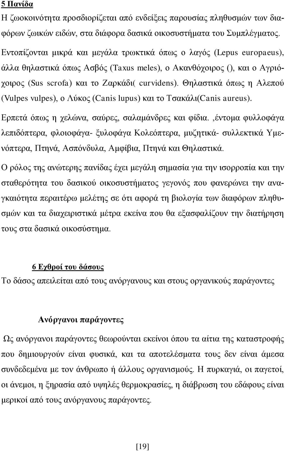 Θηλαστικά όπως η Αλεπού (Vulpes vulpes), ο Λύκος (Canis lupus) και το Τσακάλι(Canis aureus). Ερπετά όπως η χελώνα, σαύρες, σαλαμάνδρες και φίδια.