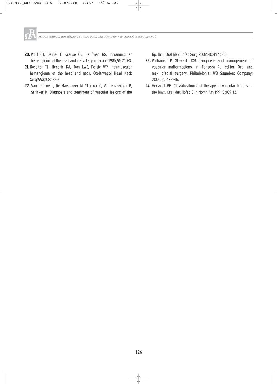 Otolaryngol Head Neck Surg1993;108:18-26 22. Van Doorne L, De Maeseneer M, Stricker C, Vanrensbergen R, Stricker M. Diagnosis and treatment of vascular lesions of the lip.