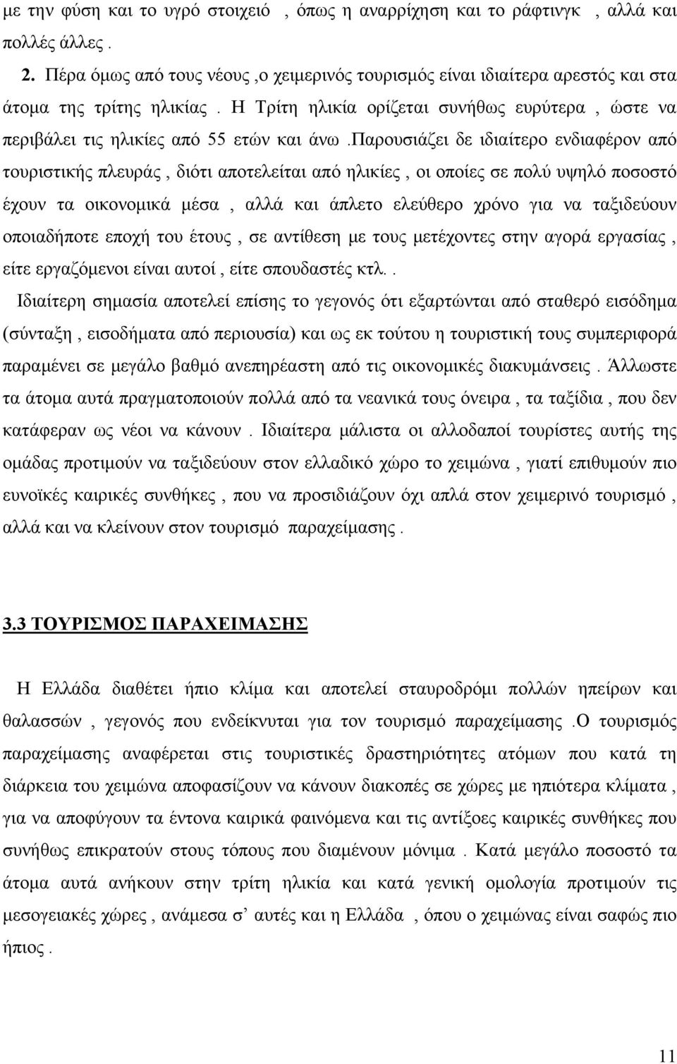 παρουσιάζει δε ιδιαίτερο ενδιαφέρον από τουριστικής πλευράς, διότι αποτελείται από ηλικίες, οι οποίες σε πολύ υψηλό ποσοστό έχουν τα οικονομικά μέσα, αλλά και άπλετο ελεύθερο χρόνο για να ταξιδεύουν