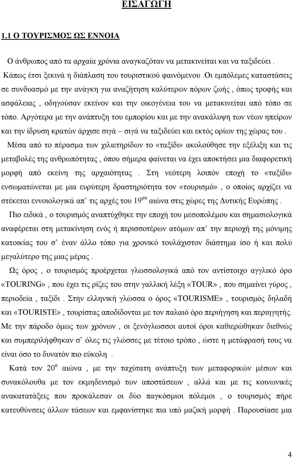 Αργότερα με την ανάπτυξη του εμπορίου και με την ανακάλυψη των νέων ηπείρων και την ίδρυση κρατών άρχισε σιγά σιγά να ταξιδεύει και εκτός ορίων της χώρας του.