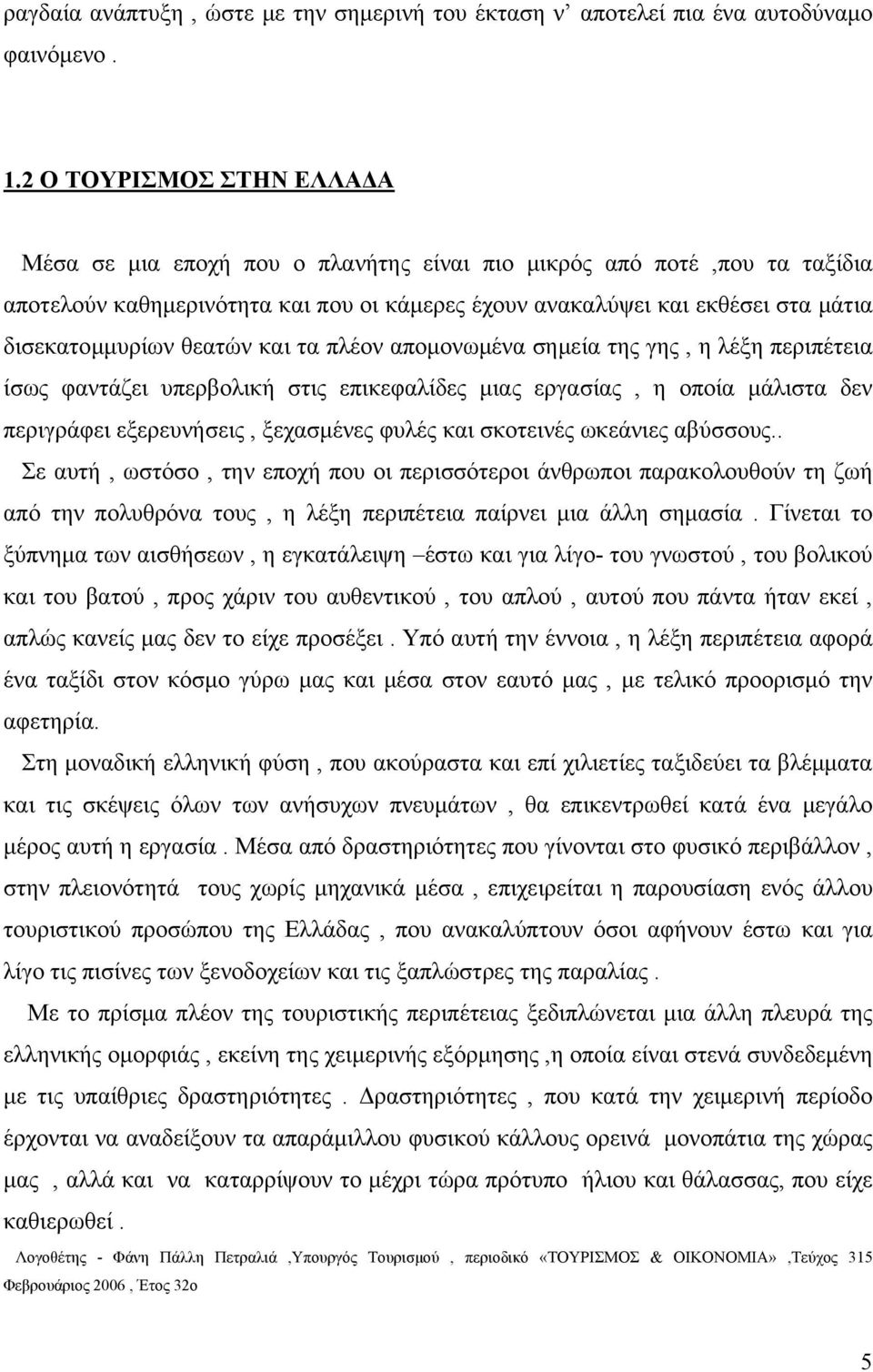 θεατών και τα πλέον απομονωμένα σημεία της γης, η λέξη περιπέτεια ίσως φαντάζει υπερβολική στις επικεφαλίδες μιας εργασίας, η οποία μάλιστα δεν περιγράφει εξερευνήσεις, ξεχασμένες φυλές και σκοτεινές