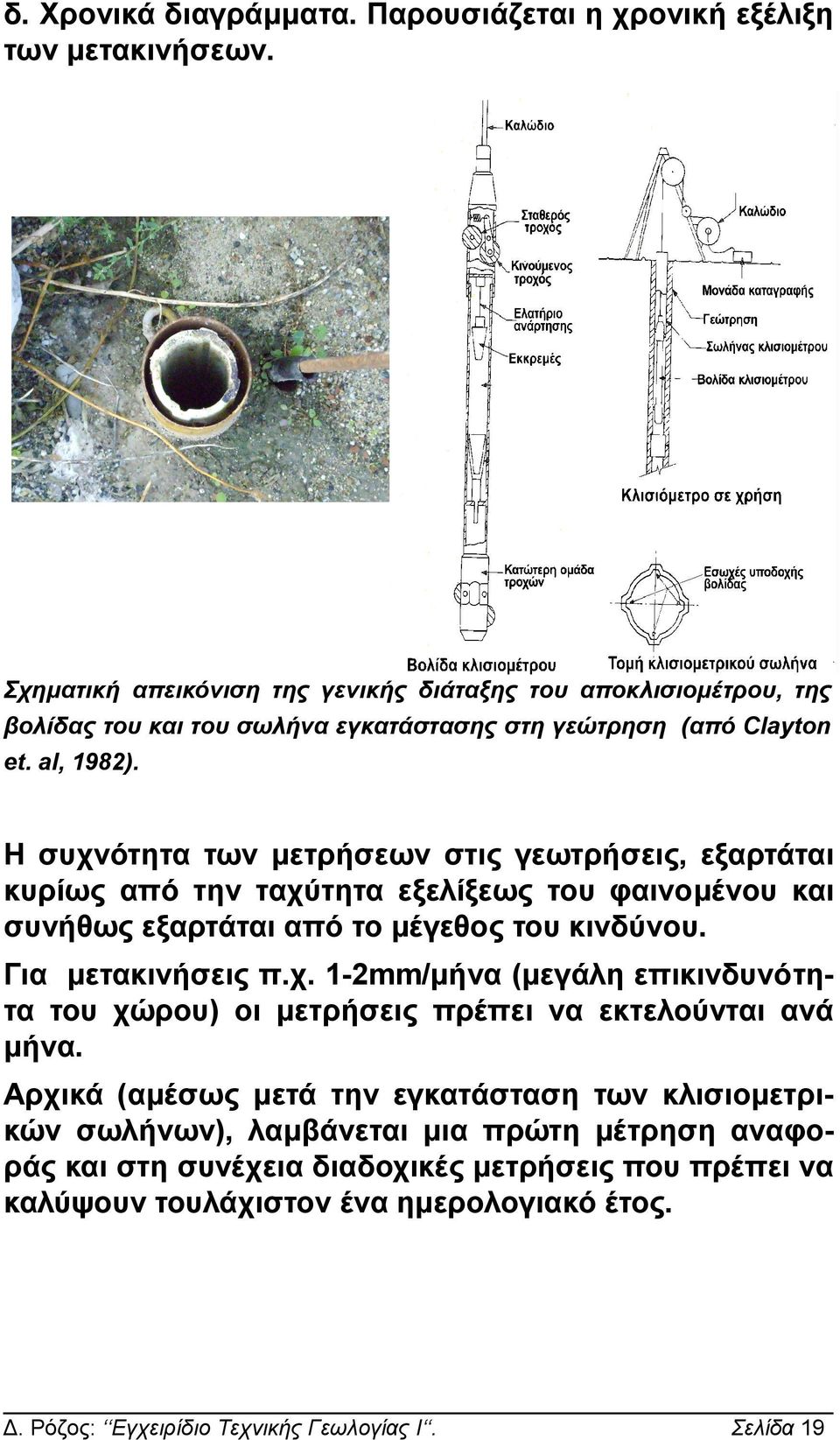 Η συχνότητα των μετρήσεων στις γεωτρήσεις, εξαρτάται κυρίως από την ταχύτητα εξελίξεως του φαινομένου και συνήθως εξαρτάται από το μέγεθος του κινδύνου. Για μετακινήσεις π.χ. 1-2mm/μήνα (μεγάλη επικινδυνότητα του χώρου) οι μετρήσεις πρέπει να εκτελούνται ανά μήνα.