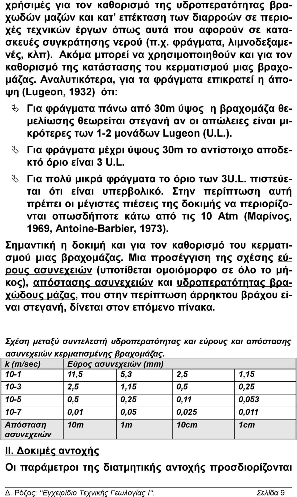 Αναλυτικότερα, για τα φράγματα επικρατεί η άποψη (Lugeon, 1932) ότι: Για φράγματα πάνω από 30m ύψος η βραχομάζα θε- μελίωσης θεωρείται στεγανή αν οι απώλειες είναι μικρότερες των 1-2 μονάδων Lugeon