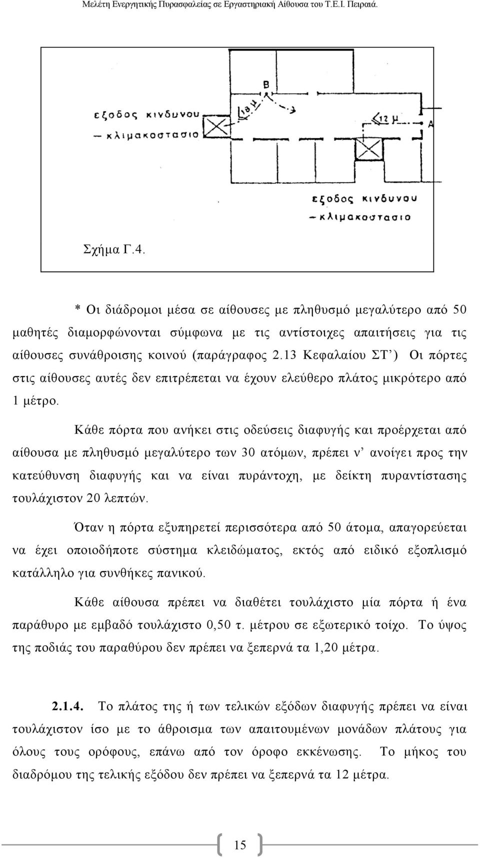 13 Κεφαλαίου ΣΤ ) Οι πόρτες στις αίθουσες αυτές δεν επιτρέπεται να έχουν ελεύθερο πλάτος μικρότερο από 1 μέτρο.