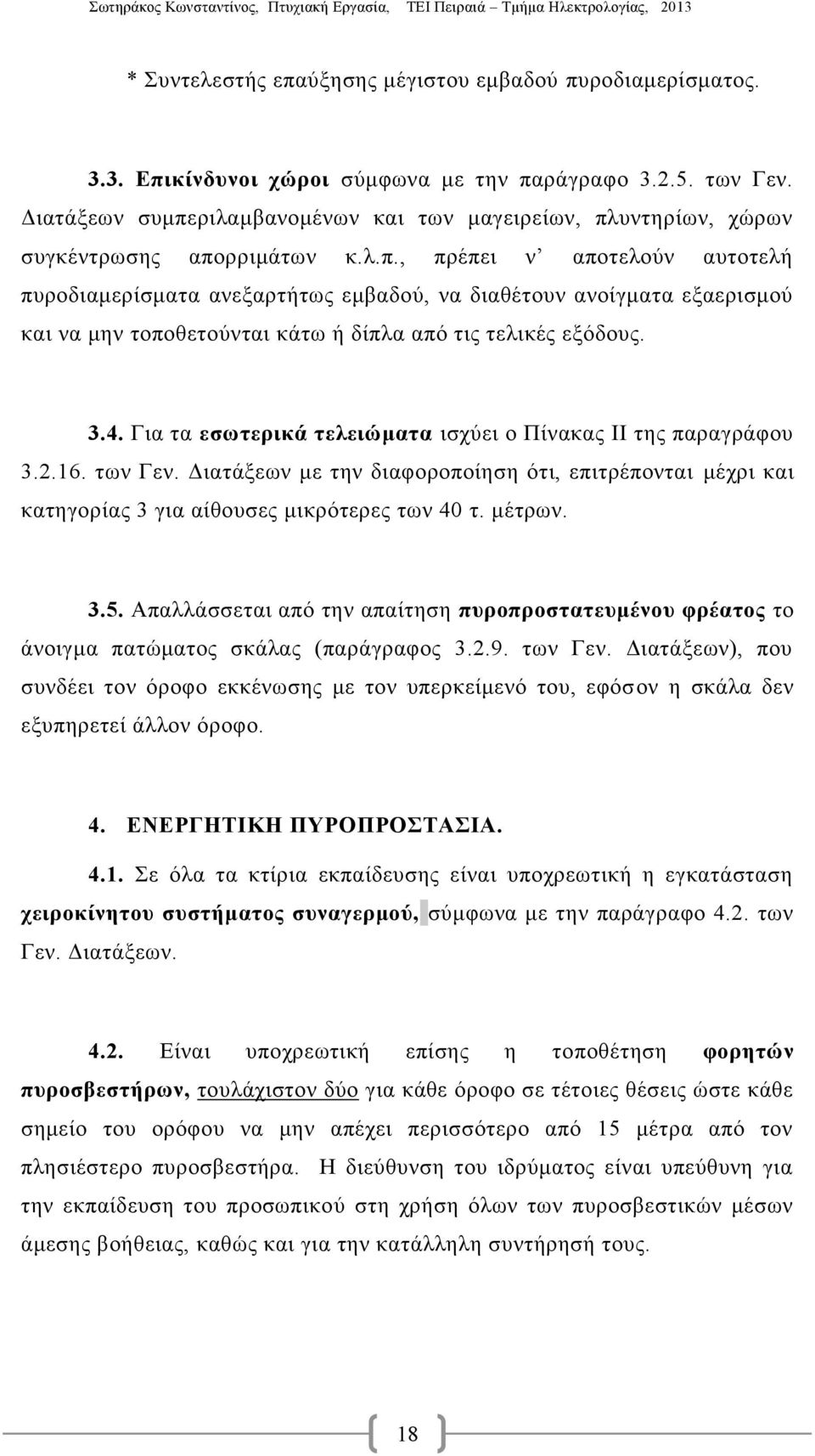 3.4. Για τα εσωτερικά τελειώματα ισχύει ο Πίνακας ΙΙ της παραγράφου 3.2.16. των Γεν. Διατάξεων με την διαφοροποίηση ότι, επιτρέπονται μέχρι και κατηγορίας 3 για αίθουσες μικρότερες των 40 τ. μέτρων.