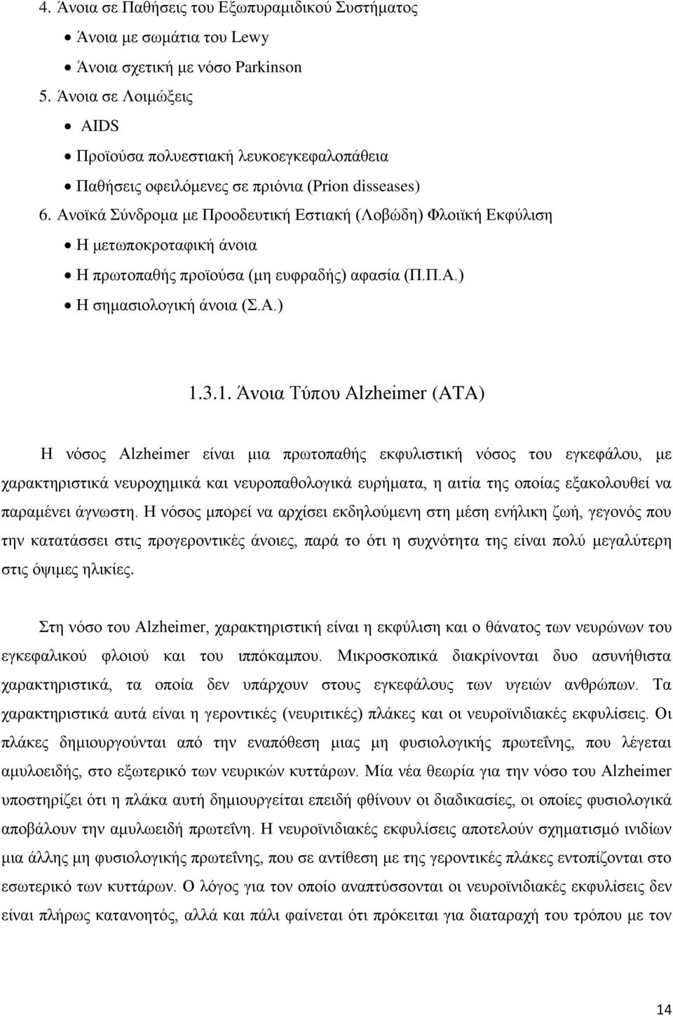 Ανοϊκά Σύνδρομα με Προοδευτική Εστιακή (Λοβώδη) Φλοιϊκή Εκφύλιση Η μετωποκροταφική άνοια Η πρωτοπαθής προϊούσα (μη ευφραδής) αφασία (Π.Π.Α.) Η σημασιολογική άνοια (Σ.Α.) 1.