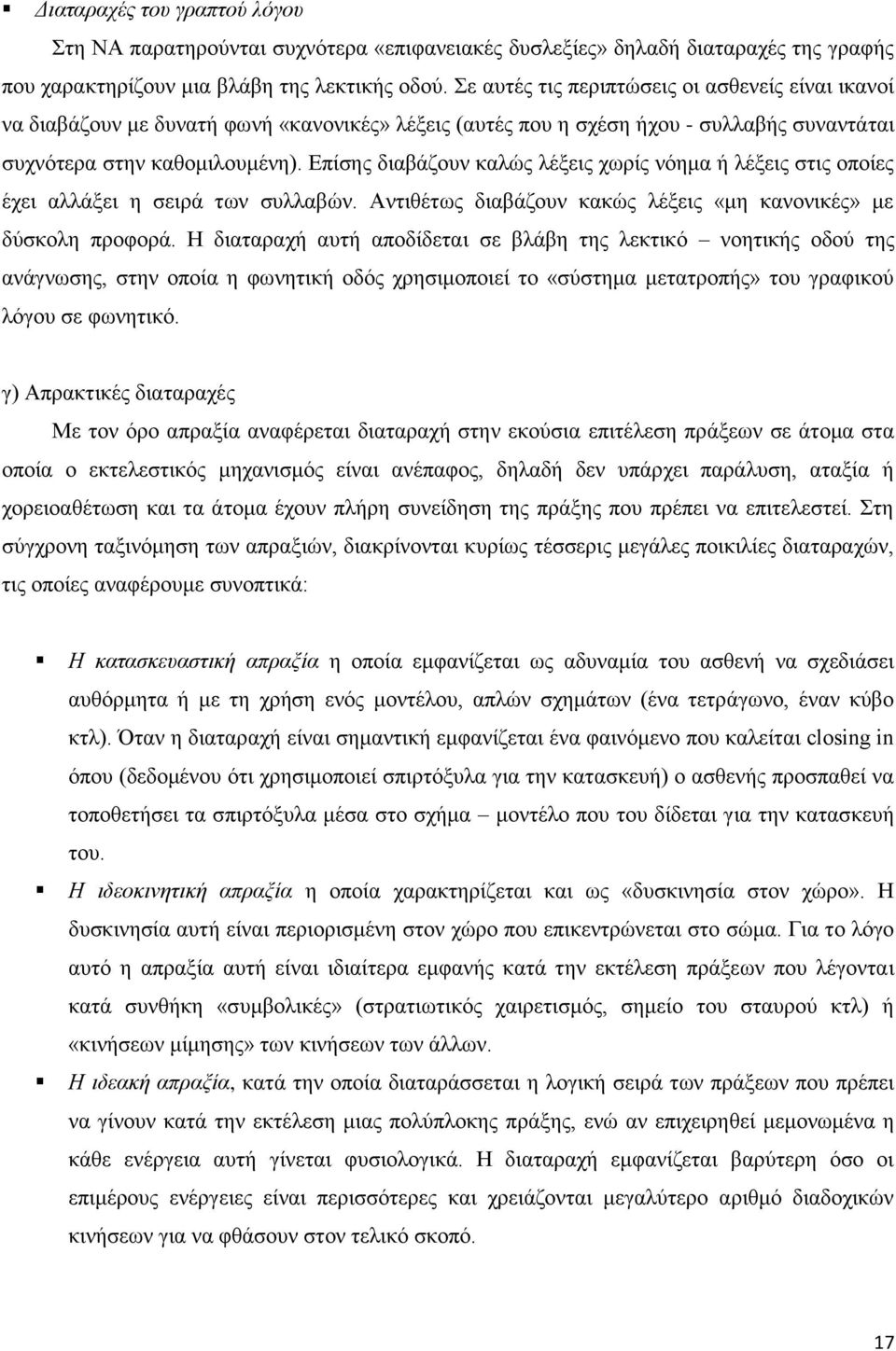 Επίσης διαβάζουν καλώς λέξεις χωρίς νόημα ή λέξεις στις οποίες έχει αλλάξει η σειρά των συλλαβών. Αντιθέτως διαβάζουν κακώς λέξεις «μη κανονικές» με δύσκολη προφορά.