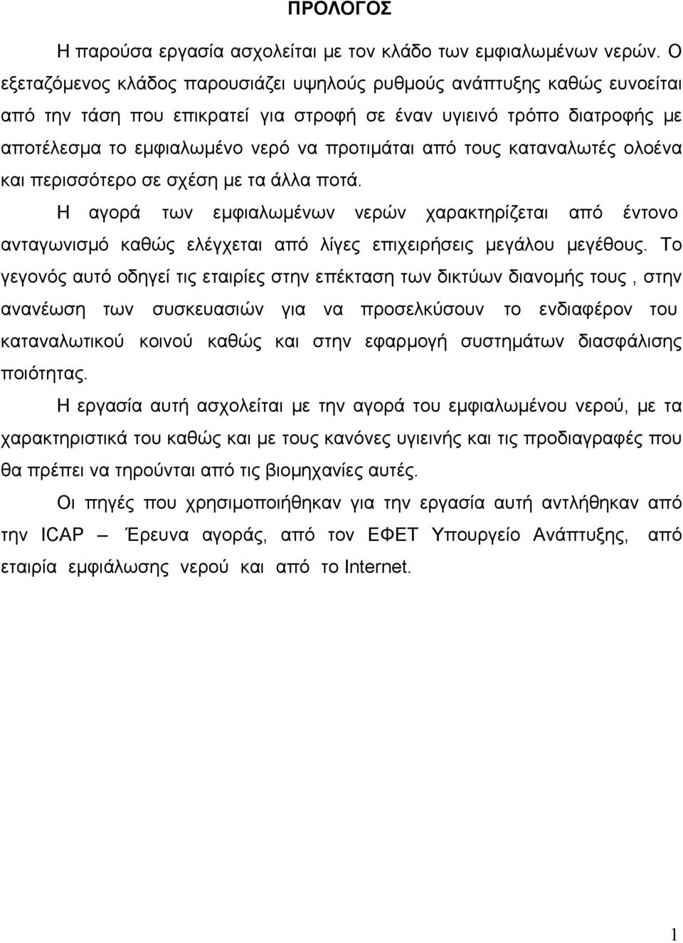 τους καταναλωτές ολοένα και περισσότερο σε σχέση µε τα άλλα ποτά. Η αγορά των εµφιαλωµένων νερών χαρακτηρίζεται από έντονο ανταγωνισµό καθώς ελέγχεται από λίγες επιχειρήσεις µεγάλου µεγέθους.