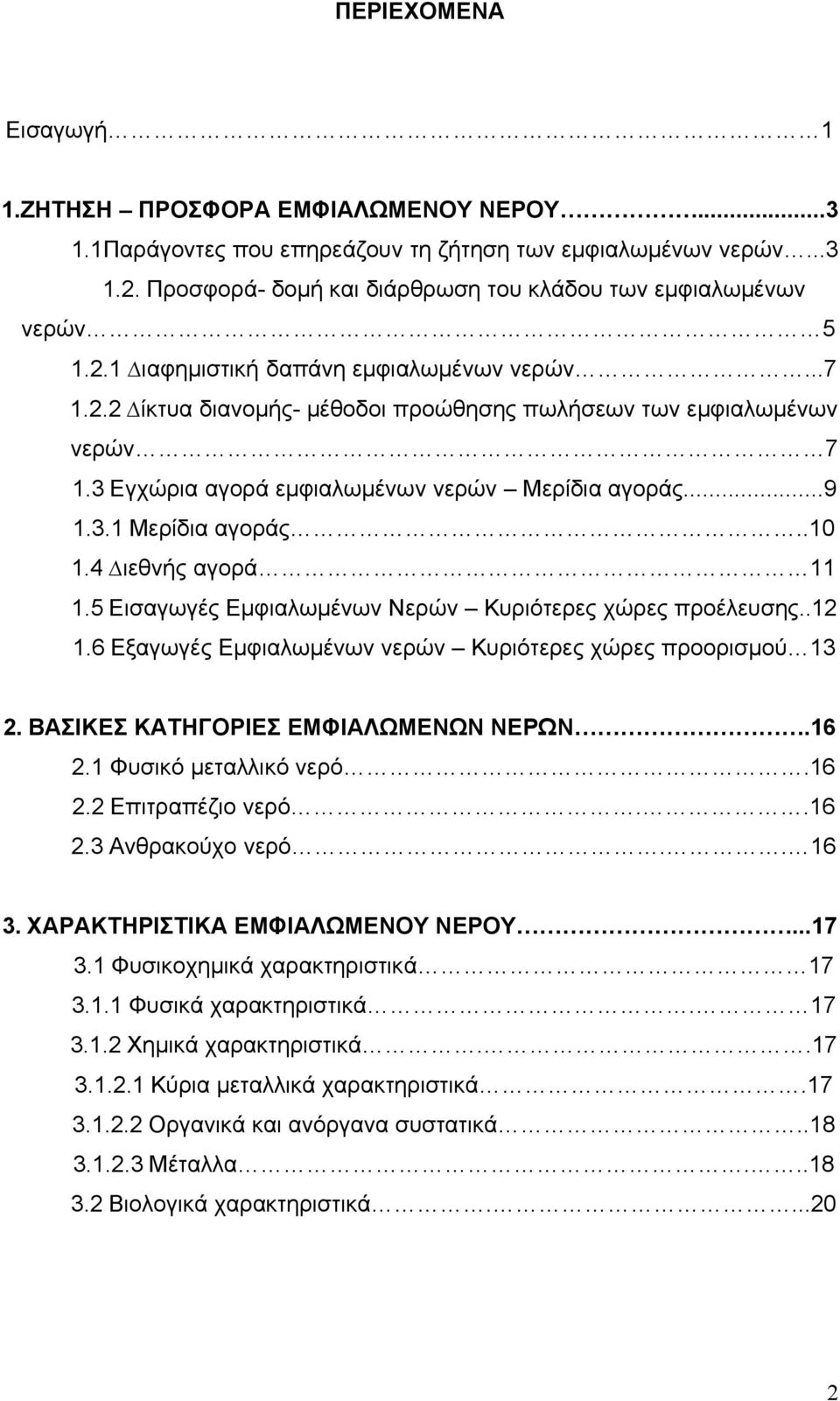 3 Εγχώρια αγορά εµφιαλωµένων νερών Μερίδια αγοράς...9 1.3.1 Μερίδια αγοράς..10 1.4 ιεθνής αγορά 11 1.5 Εισαγωγές Εµφιαλωµένων Νερών Κυριότερες χώρες προέλευσης..12 1.