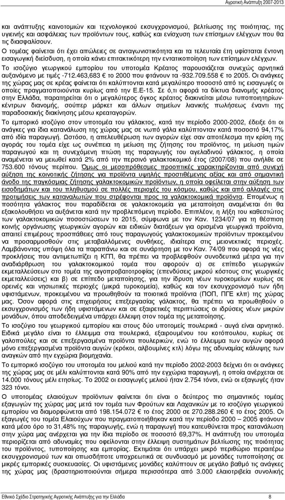 Το ισοζύγιο γεωργικού εµπορίου του υποτοµέα Κρέατος παρουσιάζεται συνεχώς αρνητικά αυξανόµενο µε τιµές -712.463,683 το 2000 που φτάνουν τα -932.709.558 το 2005.