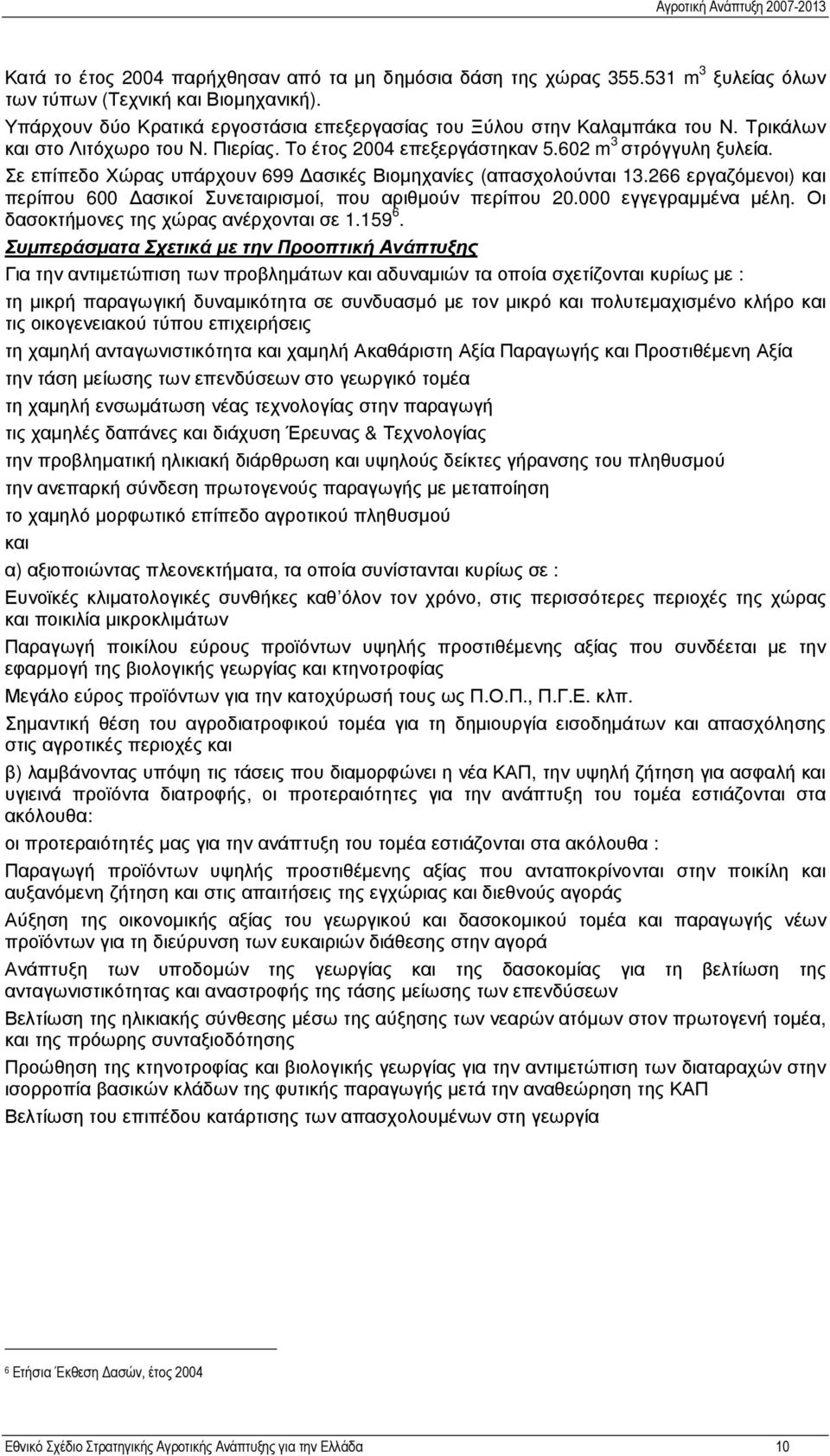 266 εργαζόµενοι) και περίπου 600 ασικοί Συνεταιρισµοί, που αριθµούν περίπου 20.000 εγγεγραµµένα µέλη. Οι δασοκτήµονες της χώρας ανέρχονται σε 1.159 6.