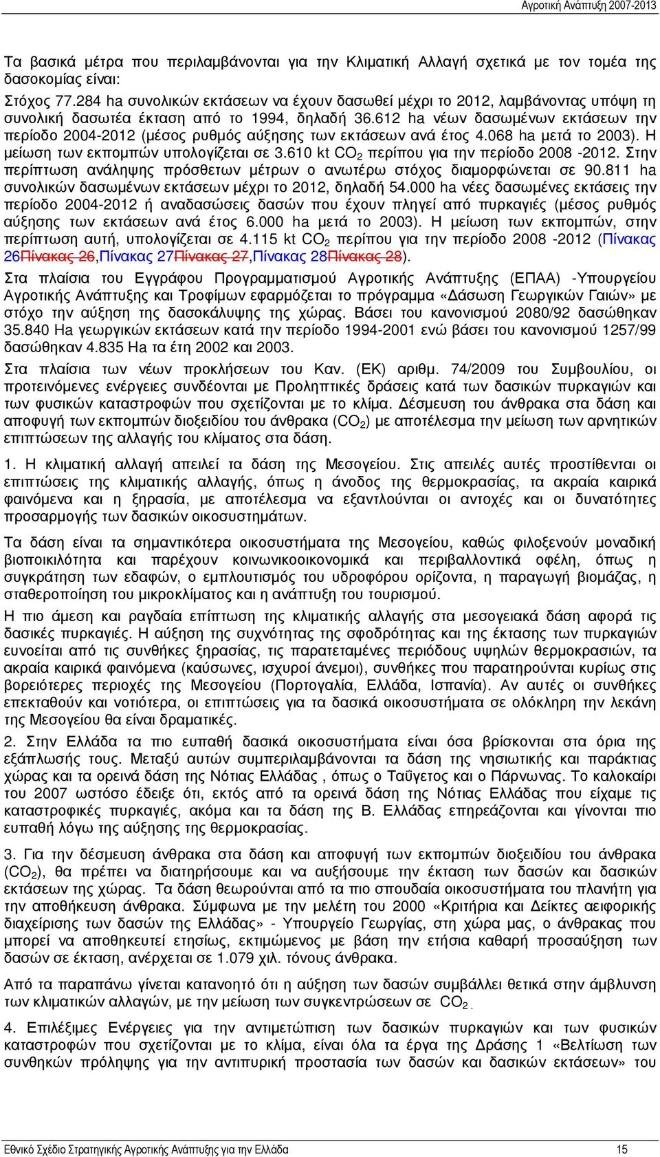 612 ha νέων δασωµένων εκτάσεων την περίοδο 2004-2012 (µέσος ρυθµός αύξησης των εκτάσεων ανά έτος 4.068 ha µετά το 2003). Η µείωση των εκποµπών υπολογίζεται σε 3.