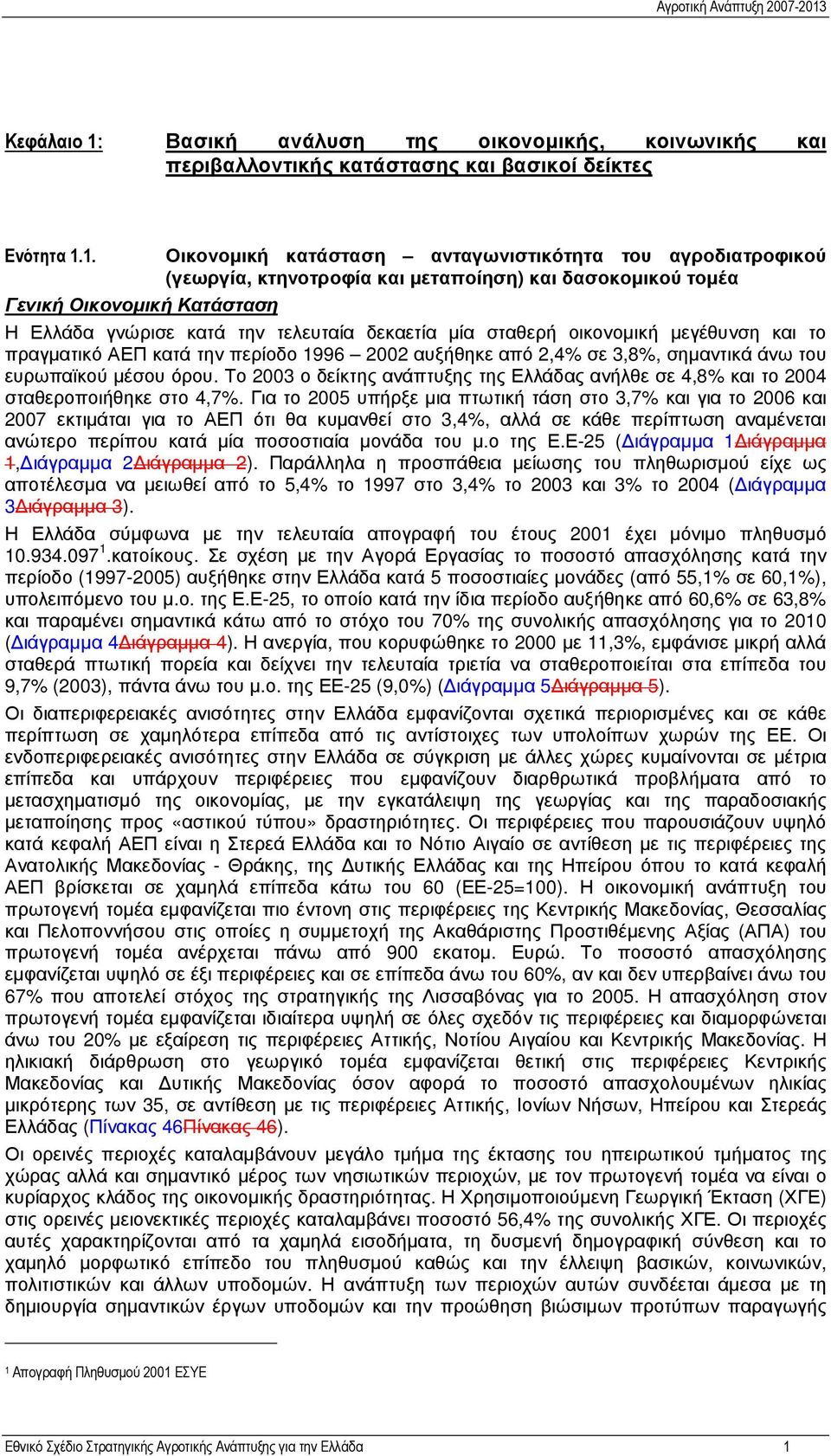 1. Οικονοµική κατάσταση ανταγωνιστικότητα του αγροδιατροφικού (γεωργία, κτηνοτροφία και µεταποίηση) και δασοκοµικού τοµέα Γενική Οικονοµική Κατάσταση Η Ελλάδα γνώρισε κατά την τελευταία δεκαετία µία