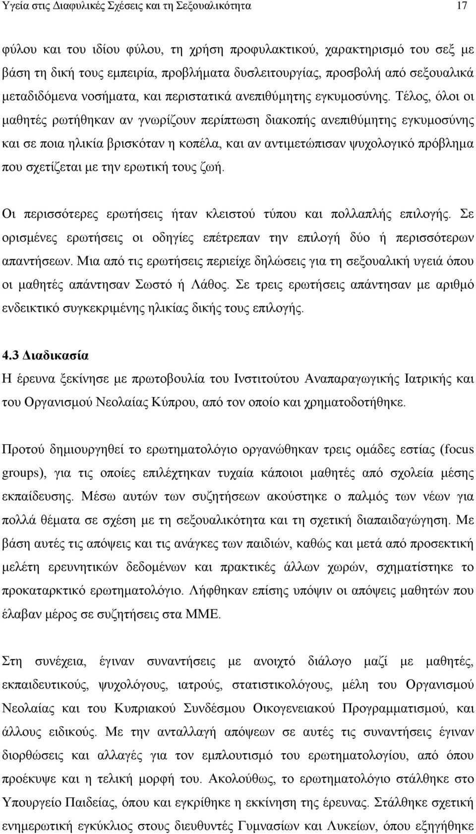 Τέλος, όλοι οι μαθητές ρωτήθηκαν αν γνωρίζουν περίπτωση διακοπής ανεπιθύμητης εγκυμοσύνης και σε ποια ηλικία βρισκόταν η κοπέλα, και αν αντιμετώπισαν ψυχολογικό πρόβλημα που σχετίζεται με την ερωτική