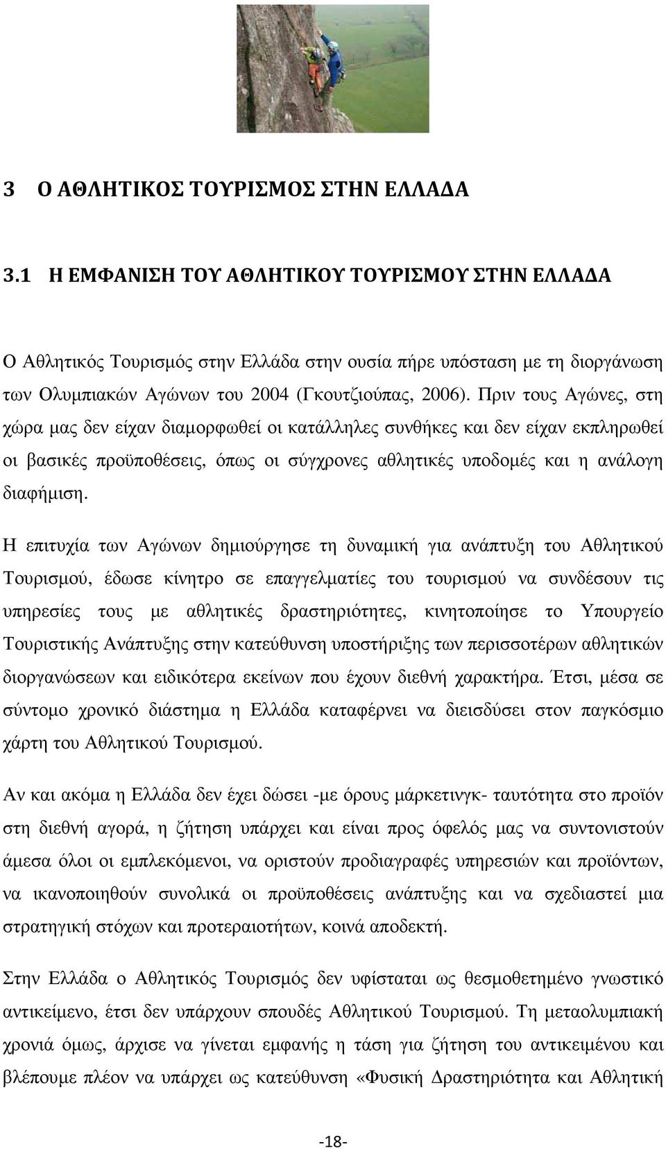 Πριν τους Αγώνες, στη χώρα µας δεν είχαν διαµορφωθεί οι κατάλληλες συνθήκες και δεν είχαν εκπληρωθεί οι βασικές προϋποθέσεις, όπως οι σύγχρονες αθλητικές υποδοµές και η ανάλογη διαφήµιση.