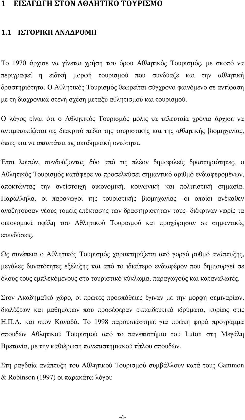 Ο Αθλητικός Τουρισµός θεωρείται σύγχρονο φαινόµενο σε αντίφαση µε τη διαχρονικά στενή σχέση µεταξύ αθλητισµού και τουρισµού.