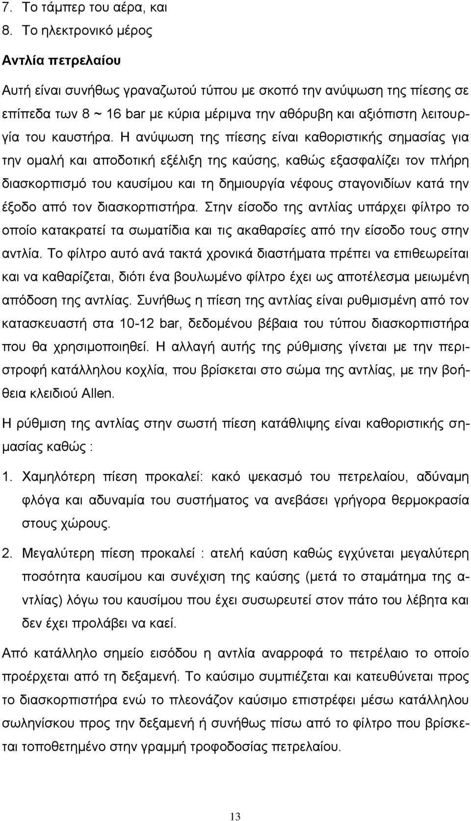 Η ανύψωση της πίεσης είναι καθοριστικής σημασίας για την ομαλή και αποδοτική εξέλιξη της καύσης, καθώς εξασφαλίζει τον πλήρη διασκορπισμό του καυσίμου και τη δημιουργία νέφους σταγονιδίων κατά την