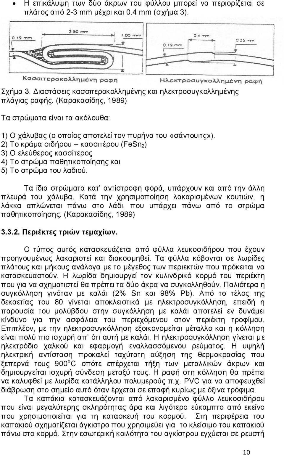 2) Το κράμα σιδήρου κασσιτέρου (FeSn 2 ) 3) O ελεύθερος κασσίτερος 4) Το στρώμα παθητικοποίησης και 5) Το στρώμα του λαδιού.