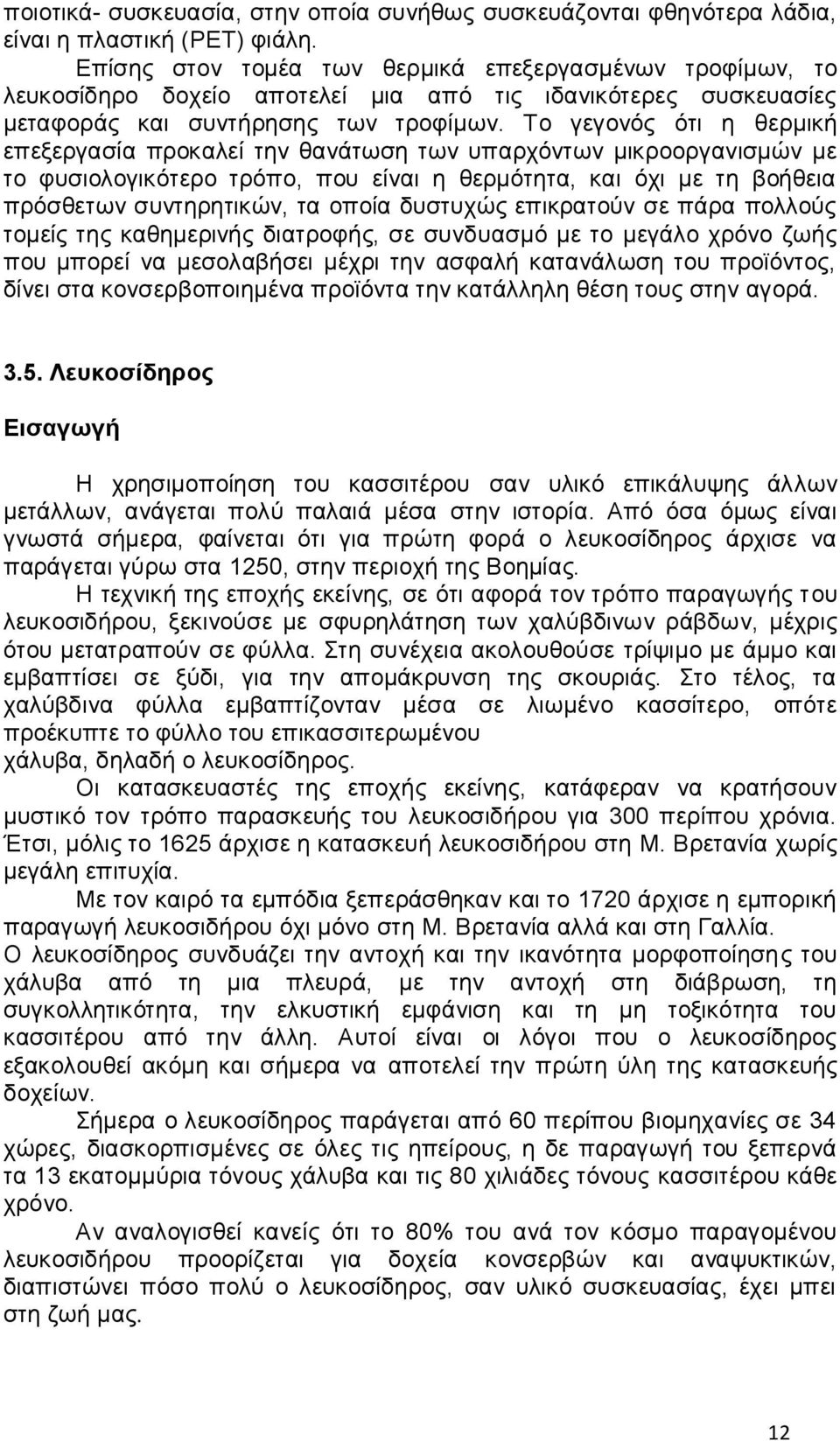 Το γεγονός ότι η θερμική επεξεργασία προκαλεί την θανάτωση των υπαρχόντων μικροοργανισμών με το φυσιολογικότερο τρόπο, που είναι η θερμότητα, και όχι με τη βοήθεια πρόσθετων συντηρητικών, τα οποία