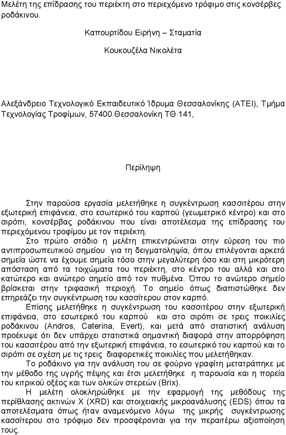 μελετήθηκε η συγκέντρωση κασσιτέρου στην εξωτερική επιφάνεια, στο εσωτερικό του καρπού (γεωμετρικό κέντρο) και στο σιρόπι, κονσέρβας ροδάκινου που είναι αποτέλεσμα της επίδρασης του περιεχόμενου