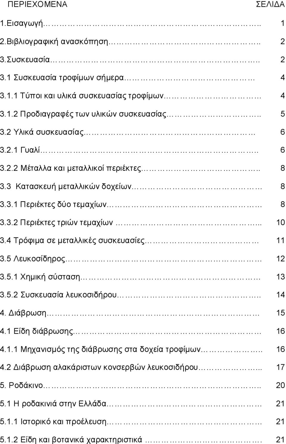 4 Τρόφιμα σε μεταλλικές συσκευασίες 11 3.5 Λευκοσίδηρος 12 3.5.1 Χημική σύσταση 13 3.5.2 Συσκευασία λευκοσιδήρου.. 14 4. Διάβρωση 15 4.1 Είδη διάβρωσης 16 4.1.1 Μηχανισμός της διάβρωσης στα δοχεία τροφίμων.