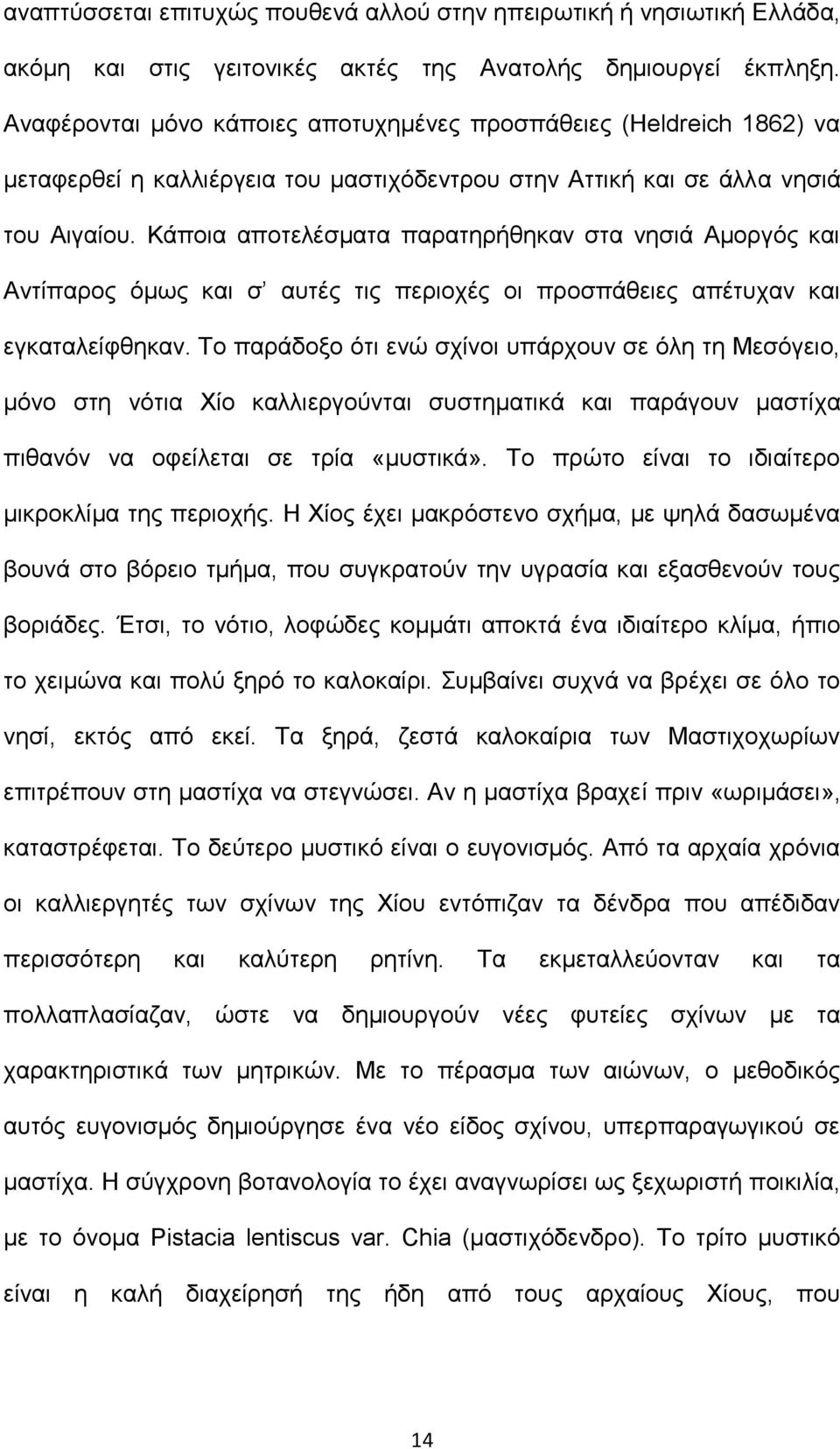 Κάποια αποτελέσματα παρατηρήθηκαν στα νησιά Αμοργός και Αντίπαρος όμως και σ αυτές τις περιοχές οι προσπάθειες απέτυχαν και εγκαταλείφθηκαν.