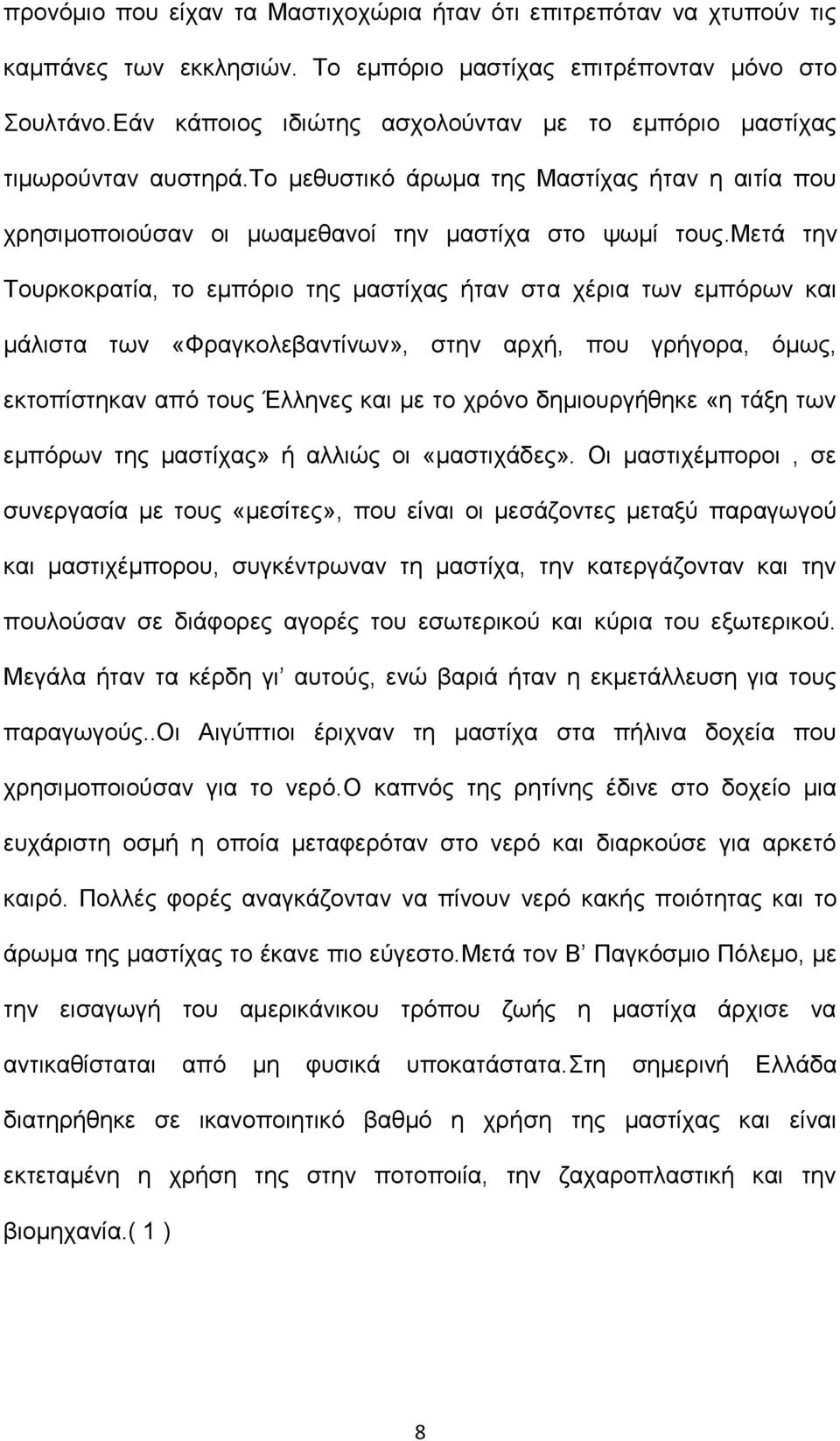 μετά την Τουρκοκρατία, το εμπόριο της μαστίχας ήταν στα χέρια των εμπόρων και μάλιστα των «Φραγκολεβαντίνων», στην αρχή, που γρήγορα, όμως, εκτοπίστηκαν από τους Έλληνες και με το χρόνο δημιουργήθηκε