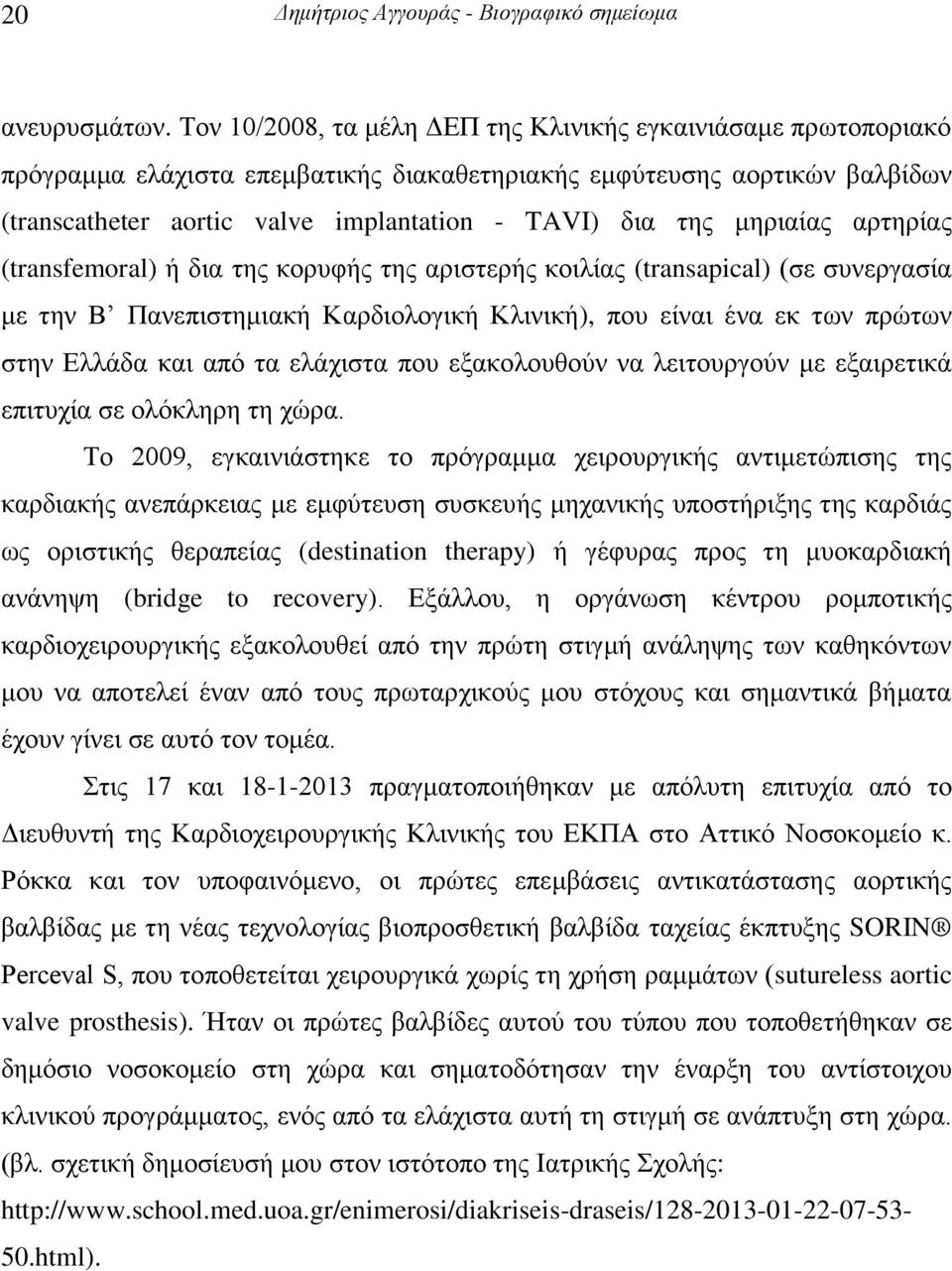 μηριαίας αρτηρίας (transfemoral) ή δια της κορυφής της αριστερής κοιλίας (transapical) (σε συνεργασία με την Β Πανεπιστημιακή Καρδιολογική Κλινική), που είναι ένα εκ των πρώτων στην Ελλάδα και από τα