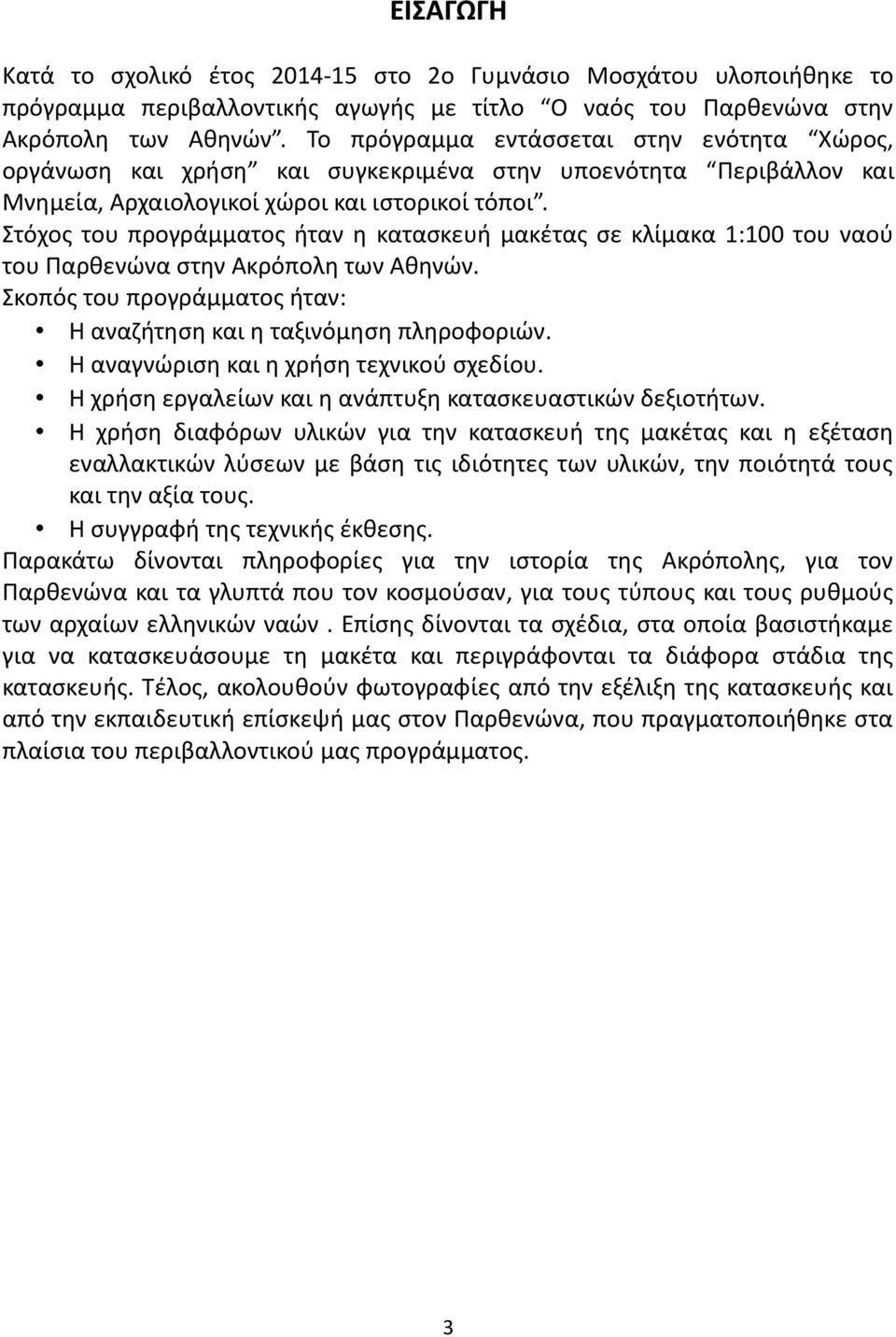 Στόχος του προγράμματος ήταν η κατασκευή μακέτας σε κλίμακα 1:100 του ναού του Παρθενώνα στην Ακρόπολη των Αθηνών. Σκοπός του προγράμματος ήταν: Η αναζήτηση και η ταξινόμηση πληροφοριών.