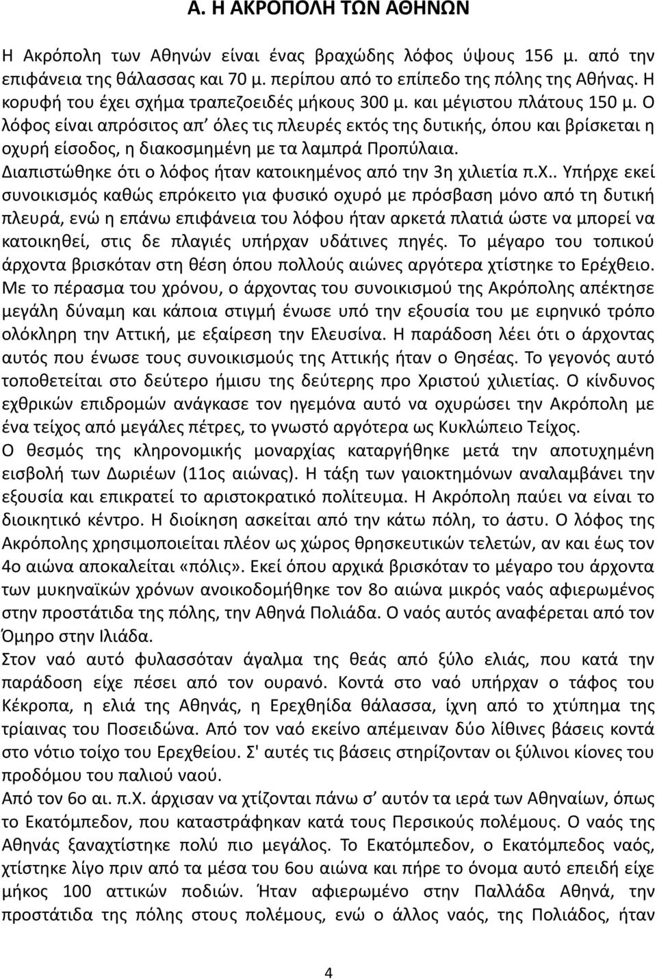 Ο λόφος είναι απρόσιτος απ όλες τις πλευρές εκτός της δυτικής, όπου και βρίσκεται η οχυρή είσοδος, η διακοσμημένη με τα λαμπρά Προπύλαια.