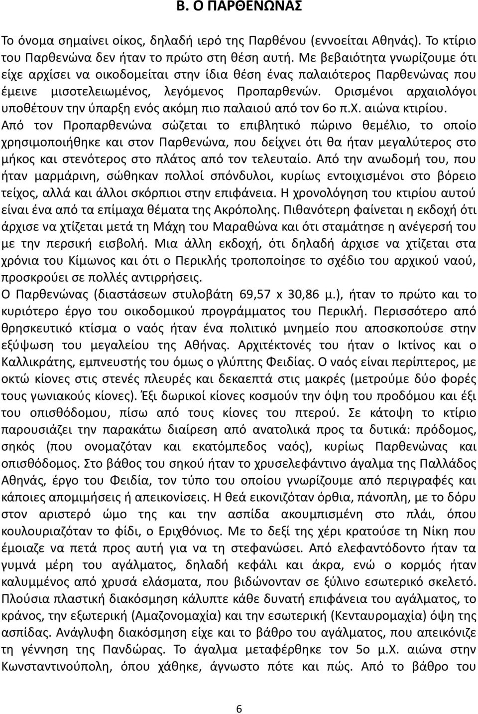 Ορισμένοι αρχαιολόγοι υποθέτουν την ύπαρξη ενός ακόμη πιο παλαιού από τον 6ο π.χ. αιώνα κτιρίου.