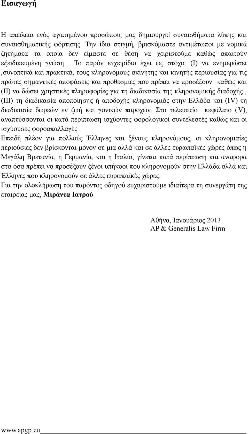 Το παρόν εγχειρίδιο έχει ως στόχο: (Ι) να ενημερώσει,συνοπτικά και πρακτικά, τους κληρονόμους ακίνητης και κινητής περιουσίας για τις πρώτες σημαντικές αποφάσεις και προθεσμίες που πρέπει να