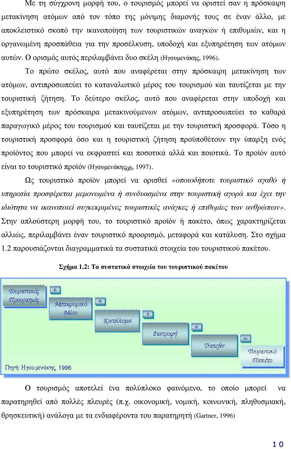 Το πρώτο σκέλος, αυτό που αναφέρεται στην πρόσκαιρη µετακίνηση των ατόµων, αντιπροσωπεύει το καταναλωτικό µέρος του τουρισµού και ταυτίζεται µε την τουριστική ζήτηση.