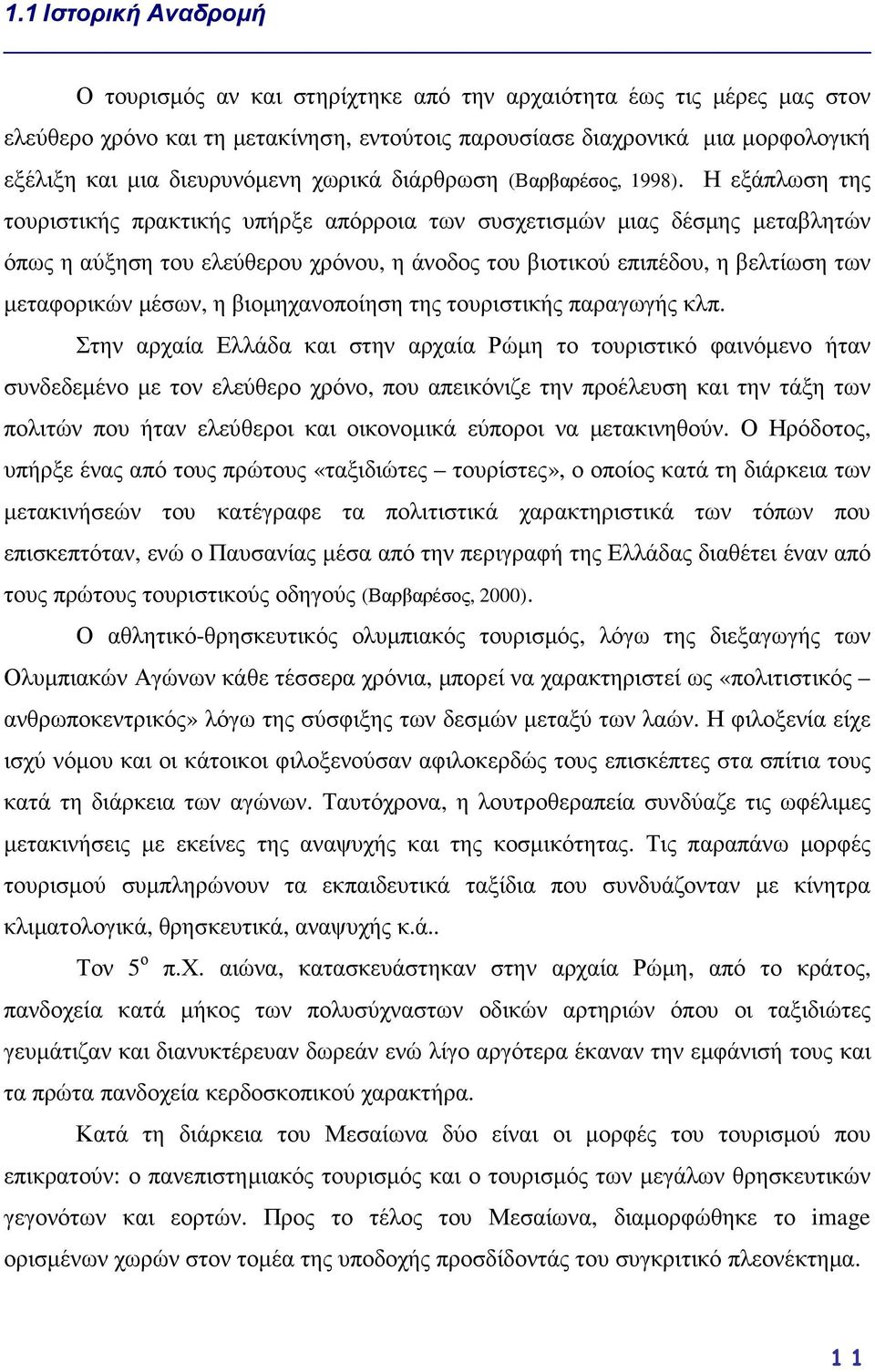 Η εξάπλωση της τουριστικής πρακτικής υπήρξε απόρροια των συσχετισµών µιας δέσµης µεταβλητών όπως η αύξηση του ελεύθερου χρόνου, η άνοδος του βιοτικού επιπέδου, η βελτίωση των µεταφορικών µέσων, η