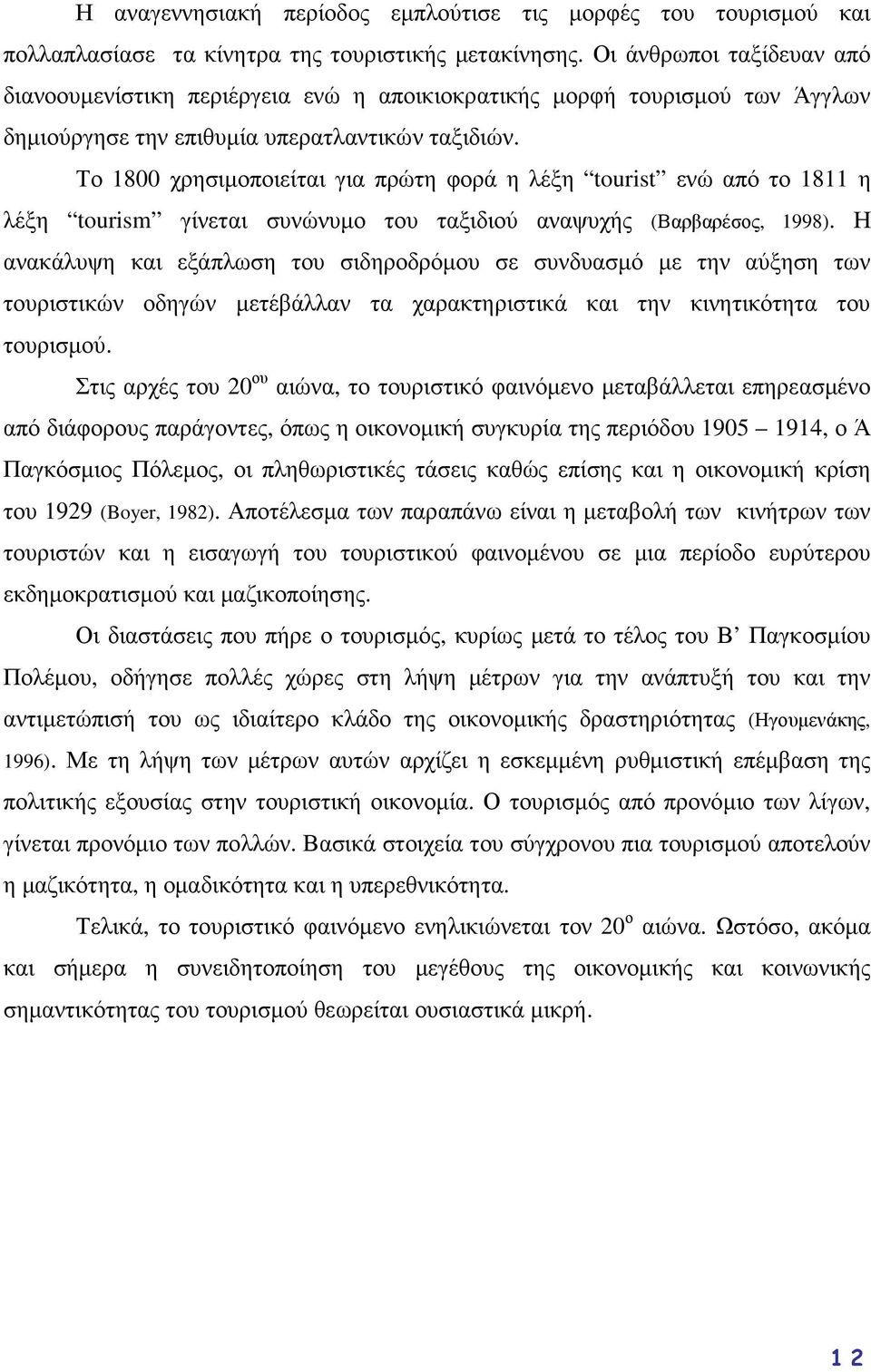 Το 1800 χρησιµοποιείται για πρώτη φορά η λέξη tourist ενώ από το 1811 η λέξη tourism γίνεται συνώνυµο του ταξιδιού αναψυχής (Βαρβαρέσος, 1998).