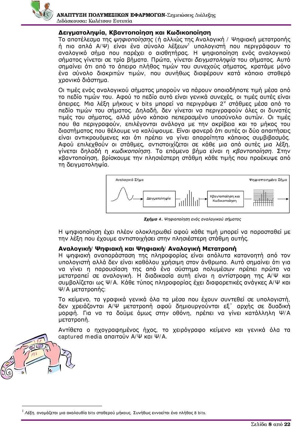 Αυτό σημαίνει ότι από το άπειρο πλήθος τιμών του συνεχούς σήματος, κρατάμε μόνο ένα σύνολο διακριτών τιμών, που συνήθως διαφέρουν κατά κάποιο σταθερό χρονικό διάστημα.