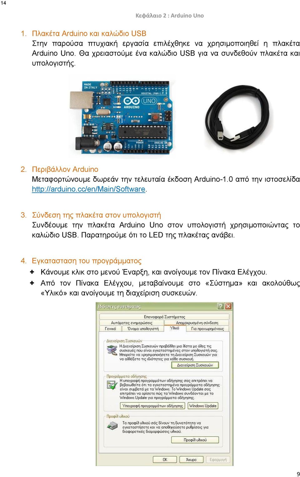 0 από την ιστοσελίδα http://arduino.cc/en/main/software. 3. Σύνδεση της πλακέτα στον υπολογιστή Συνδέουμε την πλακέτα Arduino Uno στον υπολογιστή χρησιμοποιώντας το καλώδιο USB.