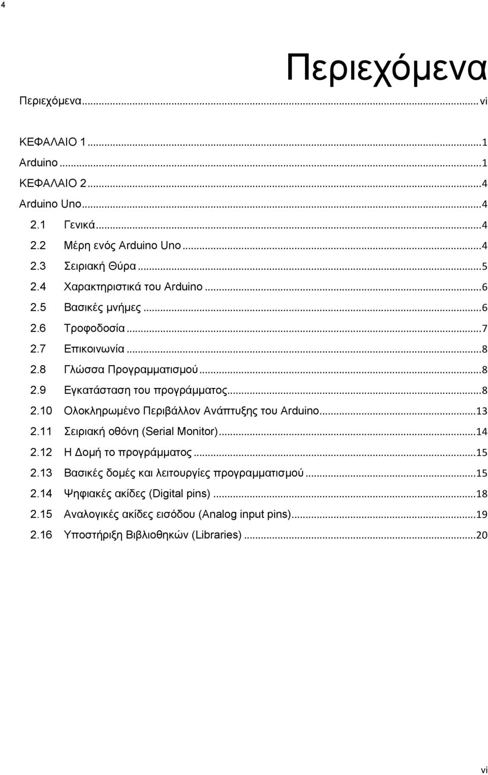 .. 13 2.11 Σειριακή οθόνη (Serial Monitor)... 14 2.12 H Δομή το προγράμματος... 15 2.13 Βασικές δομές και λειτουργίες προγραμματισμού... 15 2.14 Ψηφιακές ακίδες (Digital pins).