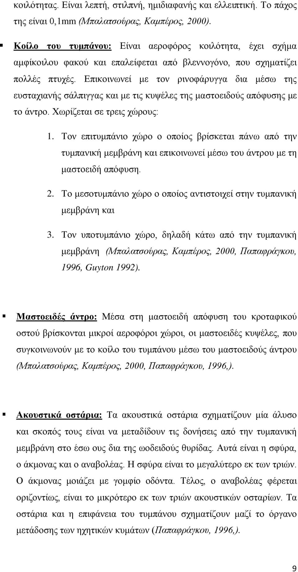 Επικοινωνεί με τον ρινοφάρυγγα δια μέσω της ευσταχιανής σάλπιγγας και με τις κυψέλες της μαστοειδούς απόφυσης με το άντρο. Χωρίζεται σε τρεις χώρους: 1.