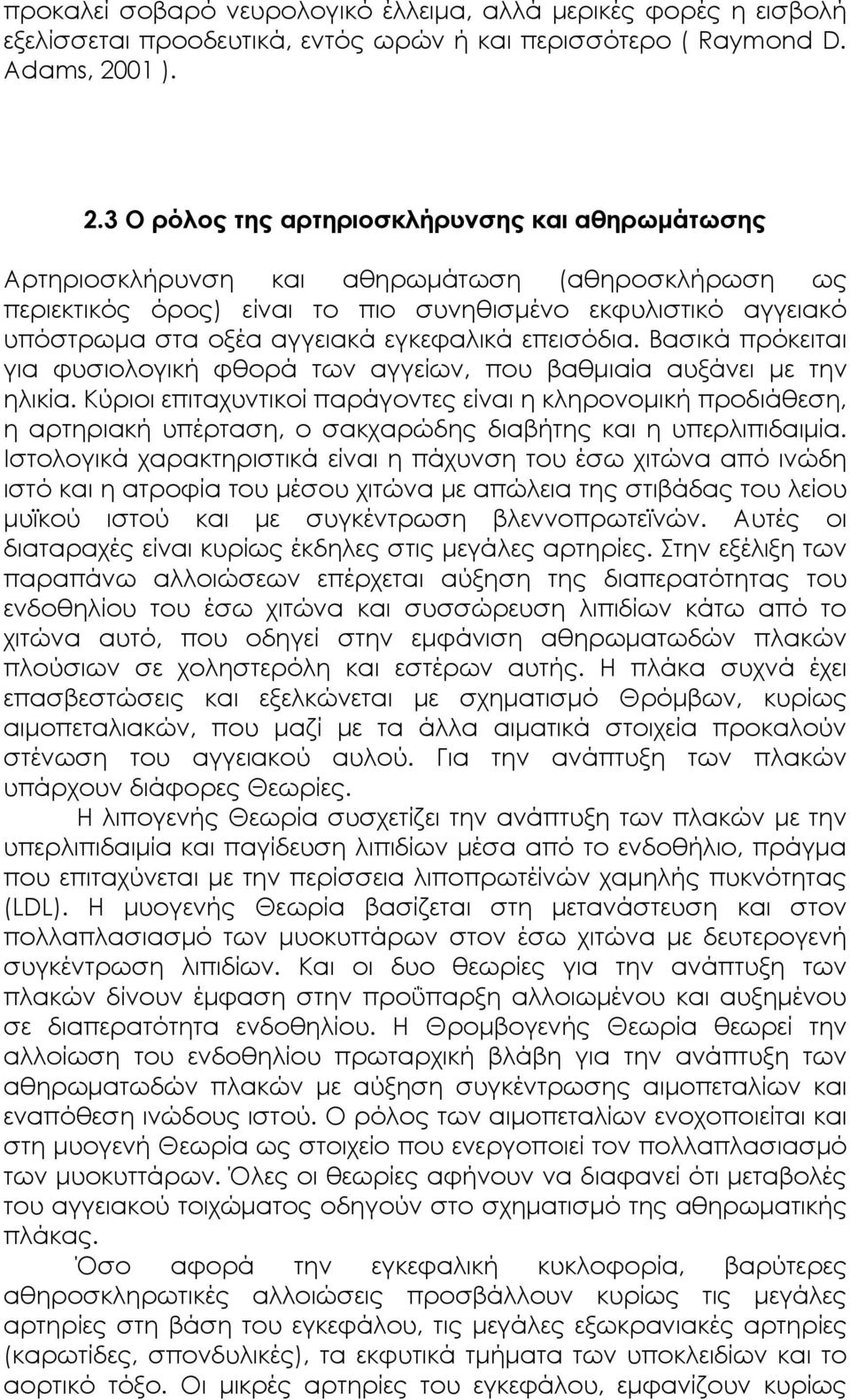 3 O ρόλος της αρτηριοσκλήρυνσης και αθηρωµάτωσης Αρτηριοσκλήρυνση και αθηρωµάτωση (αθηροσκλήρωση ως περιεκτικός όρος) είναι το πιο συνηθισµένο εκφυλιστικό αγγειακό υπόστρωµα στα οξέα αγγειακά