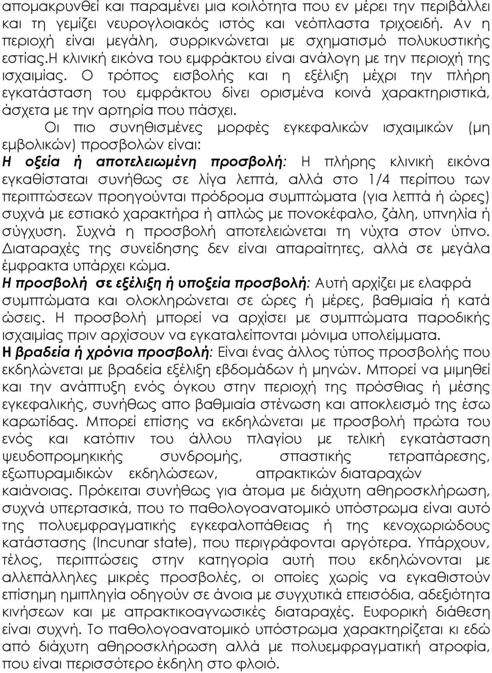 Ο τρόπος εισβολής και η εξέλιξη µέχρι την πλήρη εγκατάσταση του εµφράκτου δίνει ορισµένα κοινά χαρακτηριστικά, άσχετα µε την αρτηρία που πάσχει.