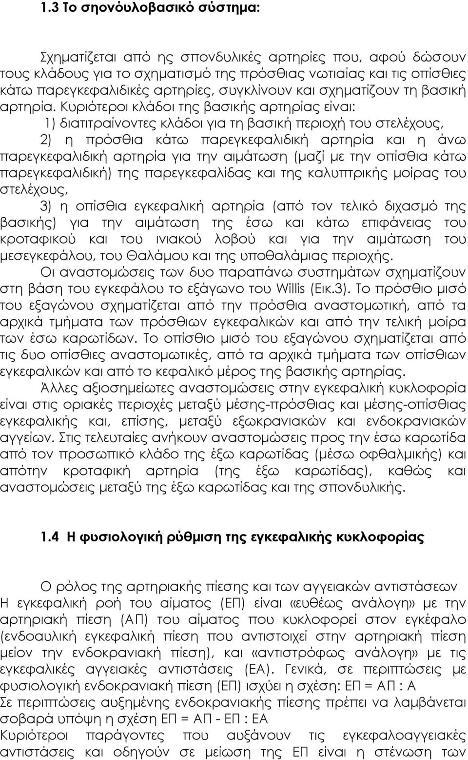 Κυριότεροι κλάδοι της βασικής αρτηρίας είναι: 1) διατιτραίνοντες κλάδοι για τη βασική περιοχή του στελέχους, 2) η πρόσθια κάτω παρεγκεφαλιδική αρτηρία και η άνω παρεγκεφαλιδική αρτηρία για την