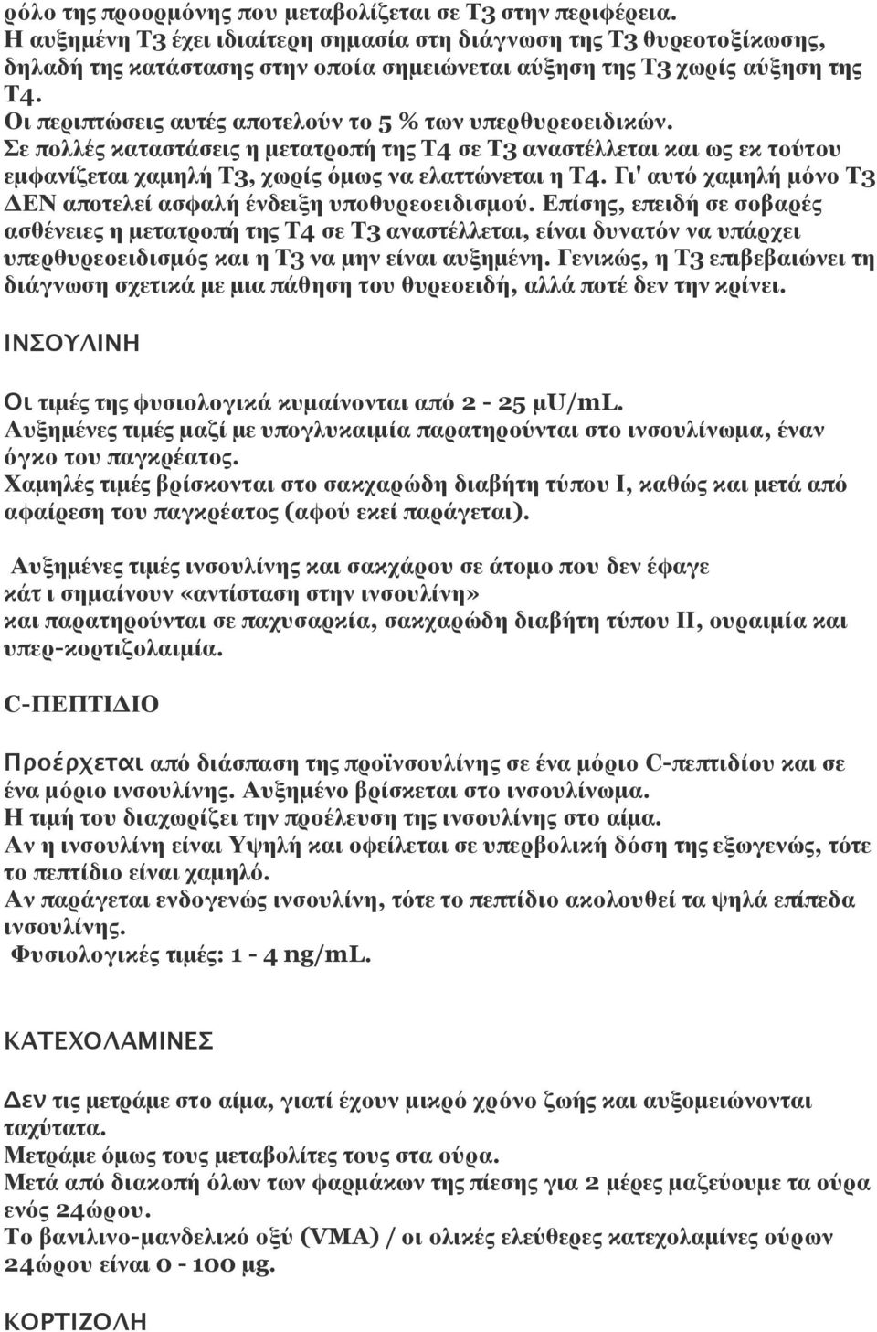 Οι περιπτώσεις αυτές αποτελούν το 5 % των υπερθυρεοειδικών. Σε πολλές καταστάσεις η μετατροπή της Τ4 σε Τ3 αναστέλλεται και ως εκ τούτου εμφανίζεται χαμηλή Τ3, χωρίς όμως να ελαττώνεται η Τ4.