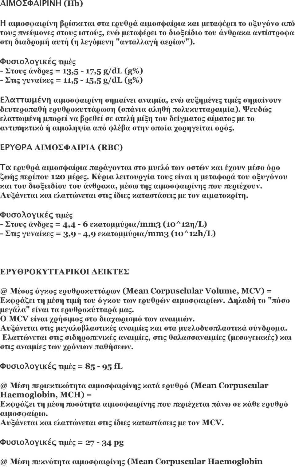 Φυσιολογικές τιμές - Στους άνδρες = 13,5-17,5 g/dl (g%) - Στις γυναίκες = 11,5-15,5 g/dl (g%) Ελαττωμένη αιμοσφαιρίνη σημαίνει αναιμία, ενώ αυξημένες τιμές σημαίνουν δευτεροπαθή ερυθροκυττάρωση