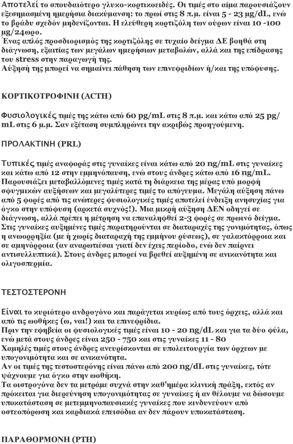 ΈΈνας απλός προσδιορισμός της κορτιζόλης σε τυχαίο δείγμα ΔΕ βοηθά στη διάγνωση, εξαιτίας των μεγάλων ημερήσιων μεταβολών, αλλά και της επίδρασης του stress στην παραγωγή της.