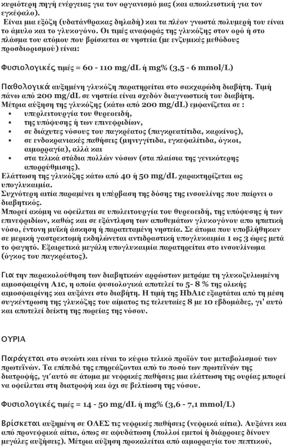 αυξημένη γλυκόζη παρατηρείται στο σακχαρώδη διαβήτη. Τιμή πάνω από 200 mg/dl σε νηστεία είναι σχεδόν διαγνωστική του διαβήτη.