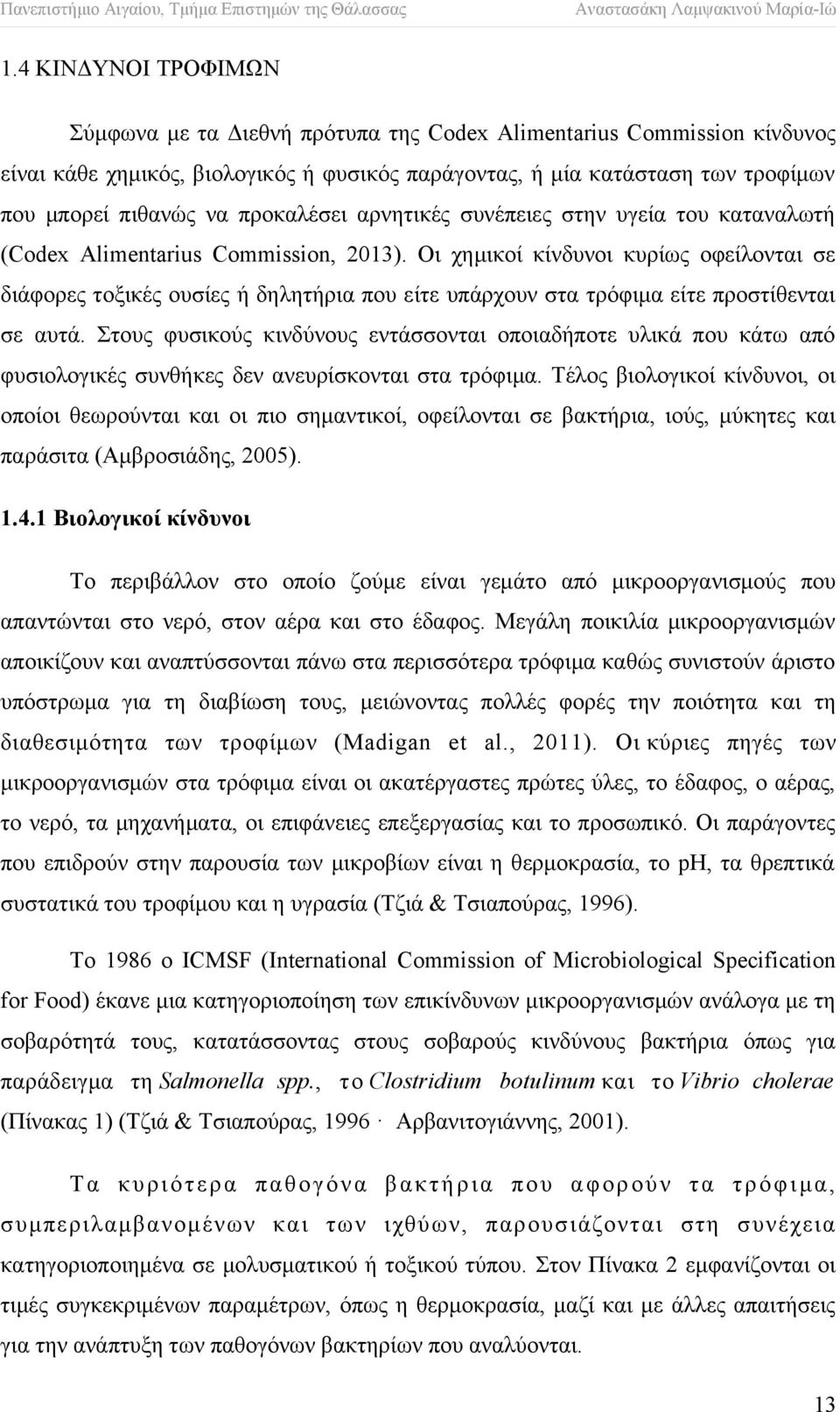 Οι χημικοί κίνδυνοι κυρίως οφείλονται σε διάφορες τοξικές ουσίες ή δηλητήρια που είτε υπάρχουν στα τρόφιμα είτε προστίθενται σε αυτά.