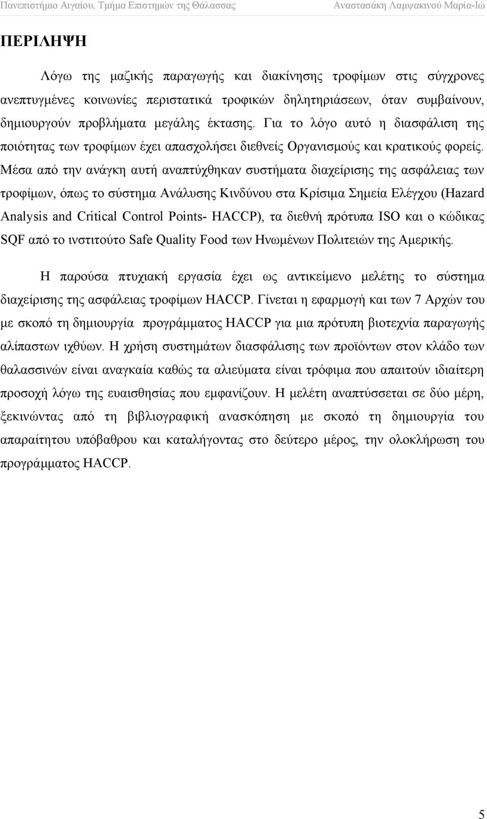 Μέσα από την ανάγκη αυτή αναπτύχθηκαν συστήματα διαχείρισης της ασφάλειας των τροφίμων, όπως το σύστημα Ανάλυσης Κινδύνου στα Κρίσιμα Σημεία Ελέγχου (Hazard Analysis and Critical Control Points-