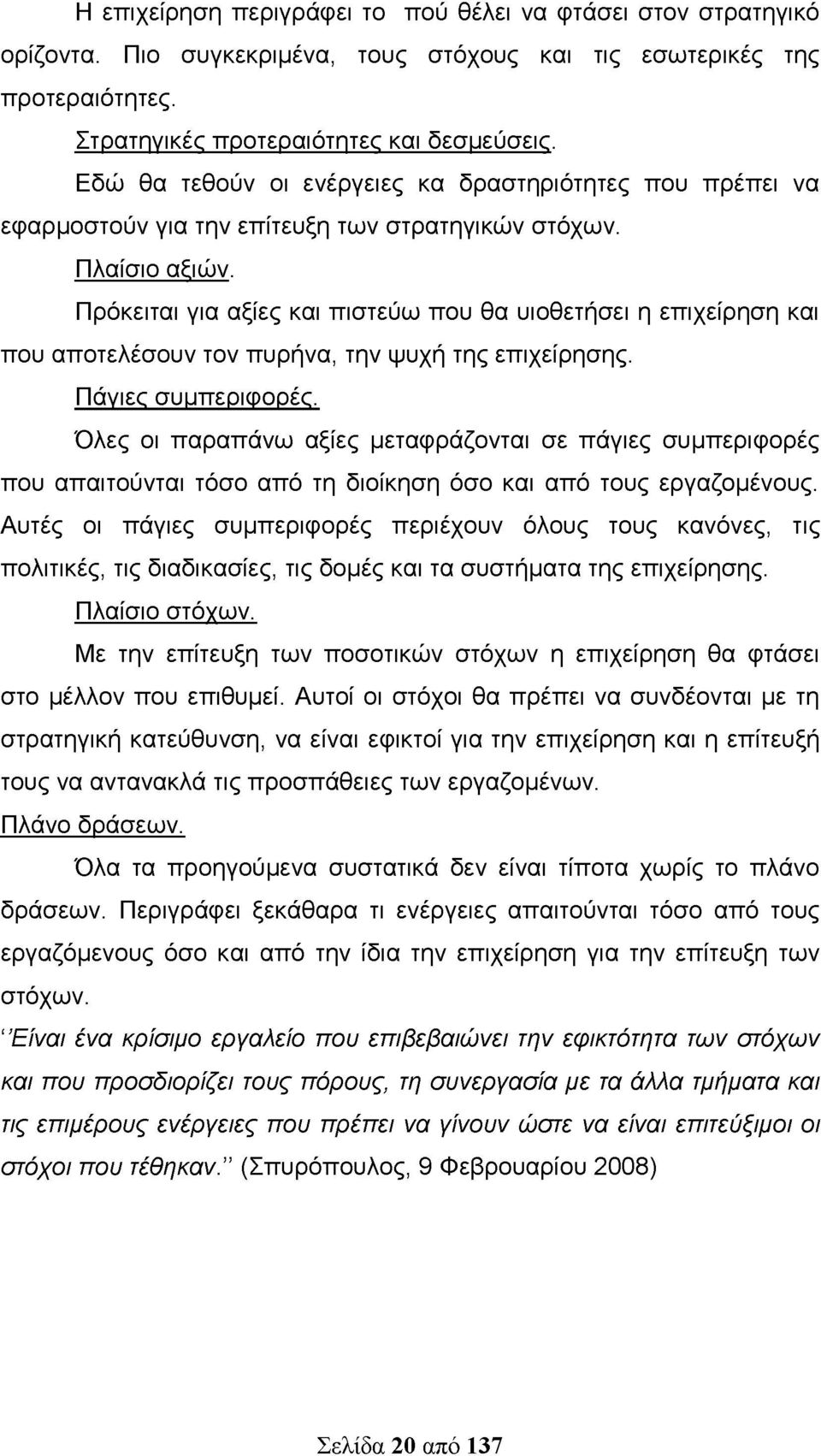 Πρόκειται για αξίες και πιστεύω που θα υιοθετήσει η επιχείρηση και που αποτελέσουν τον πυρήνα, την ψυχή της επιχείρησης. Πάγιες συμπεριφορές.