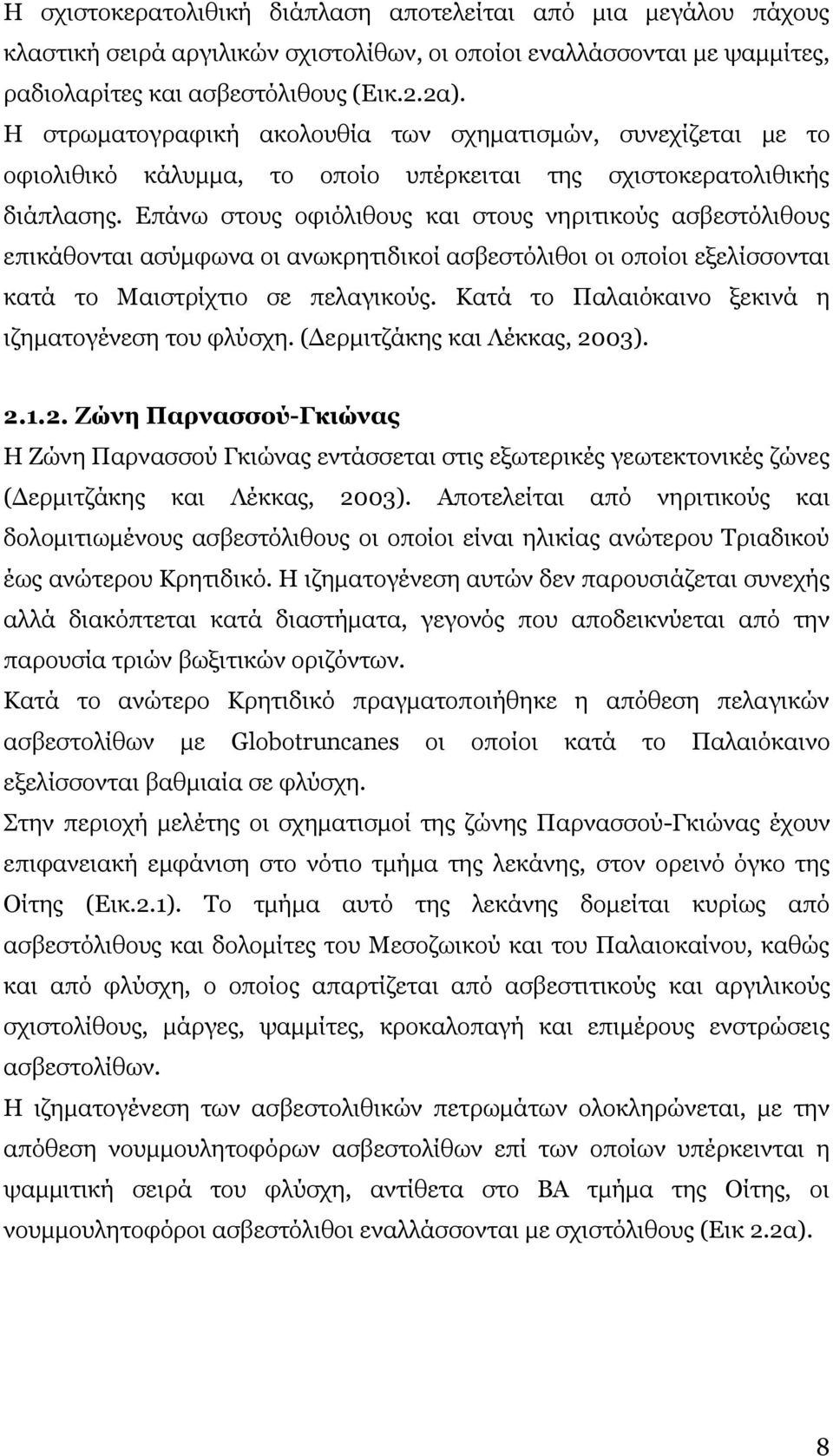 Επάνω στους οφιόλιθους και στους νηριτικούς ασβεστόλιθους επικάθονται ασύμφωνα οι ανωκρητιδικοί ασβεστόλιθοι οι οποίοι εξελίσσονται κατά το Μαιστρίχτιο σε πελαγικούς.